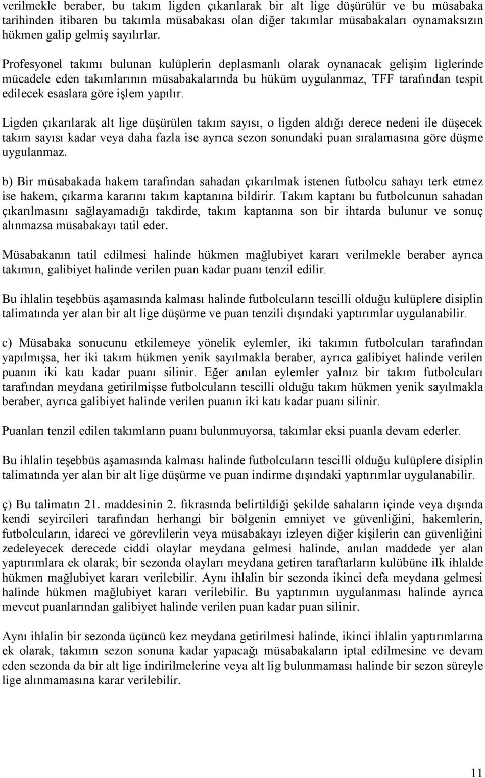 Profesyonel takımı bulunan kulüplerin deplasmanlı olarak oynanacak gelişim liglerinde mücadele eden takımlarının müsabakalarında bu hüküm uygulanmaz, TFF tarafından tespit edilecek esaslara göre