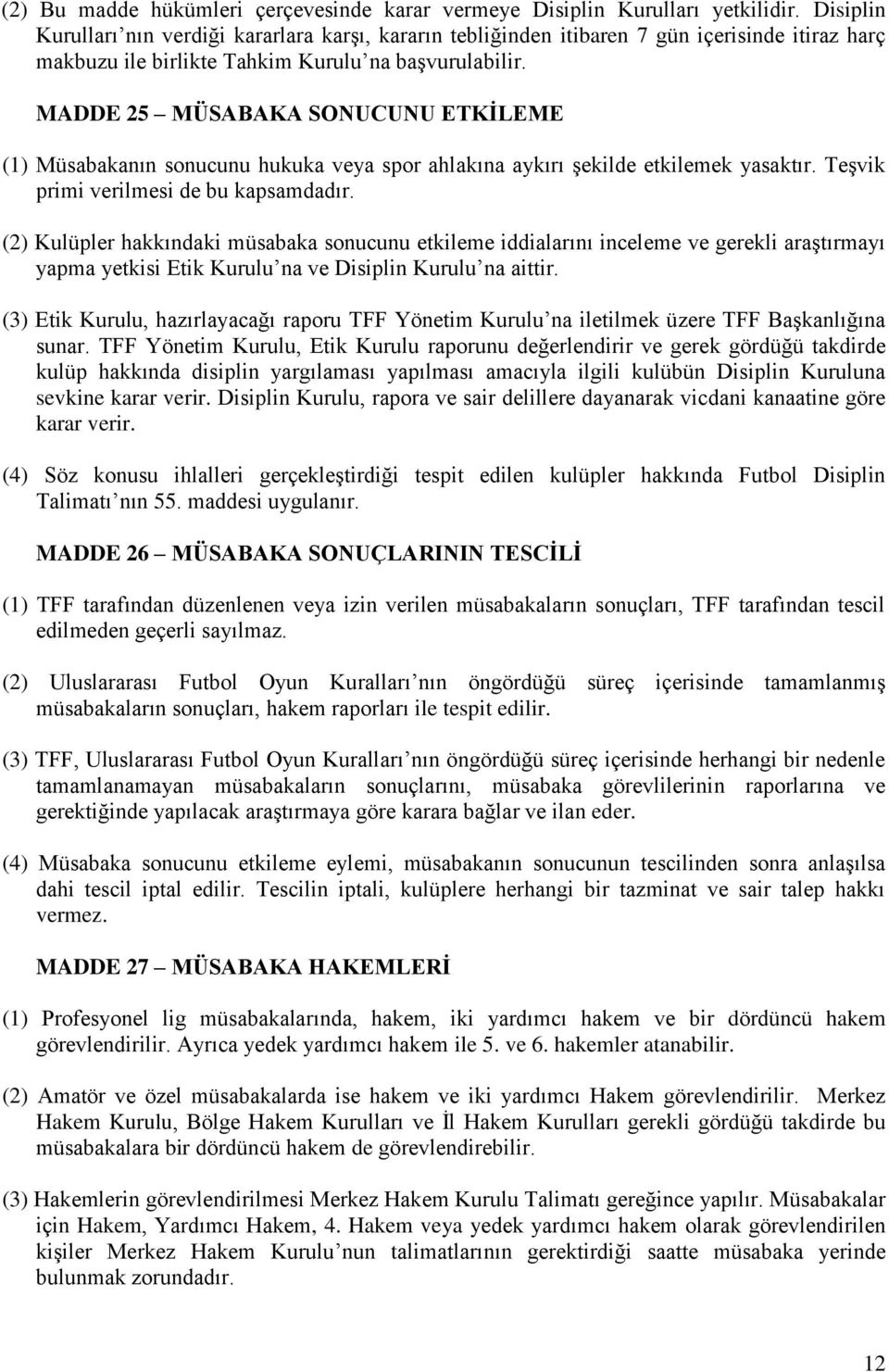 MADDE 25 MÜSABAKA SONUCUNU ETKİLEME (1) Müsabakanın sonucunu hukuka veya spor ahlakına aykırı şekilde etkilemek yasaktır. Teşvik primi verilmesi de bu kapsamdadır.