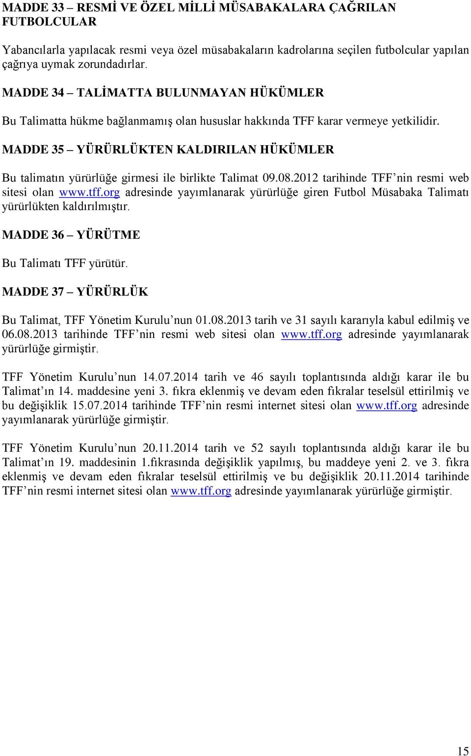 MADDE 35 YÜRÜRLÜKTEN KALDIRILAN HÜKÜMLER Bu talimatın yürürlüğe girmesi ile birlikte Talimat 09.08.2012 tarihinde TFF nin resmi web sitesi olan www.tff.