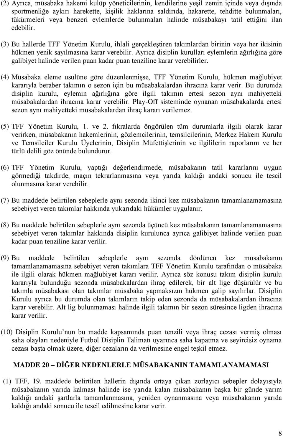 (3) Bu hallerde TFF Yönetim Kurulu, ihlali gerçekleştiren takımlardan birinin veya her ikisinin hükmen yenik sayılmasına karar verebilir.