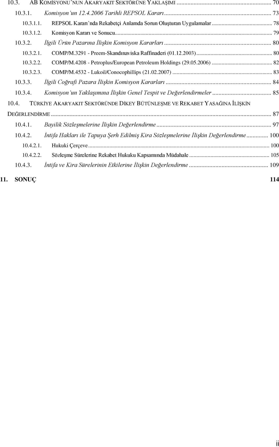 05.2006)... 82 10.3.2.3. COMP/M.4532 - Lukoil/Conocophillips (21.02.2007)... 83 10.3.3. İlgili Coğrafi Pazara İlişkin Komisyon Kararları... 84 10.3.4. Komisyon un Yaklaşımına İlişkin Genel Tespit ve Değerlendirmeler.