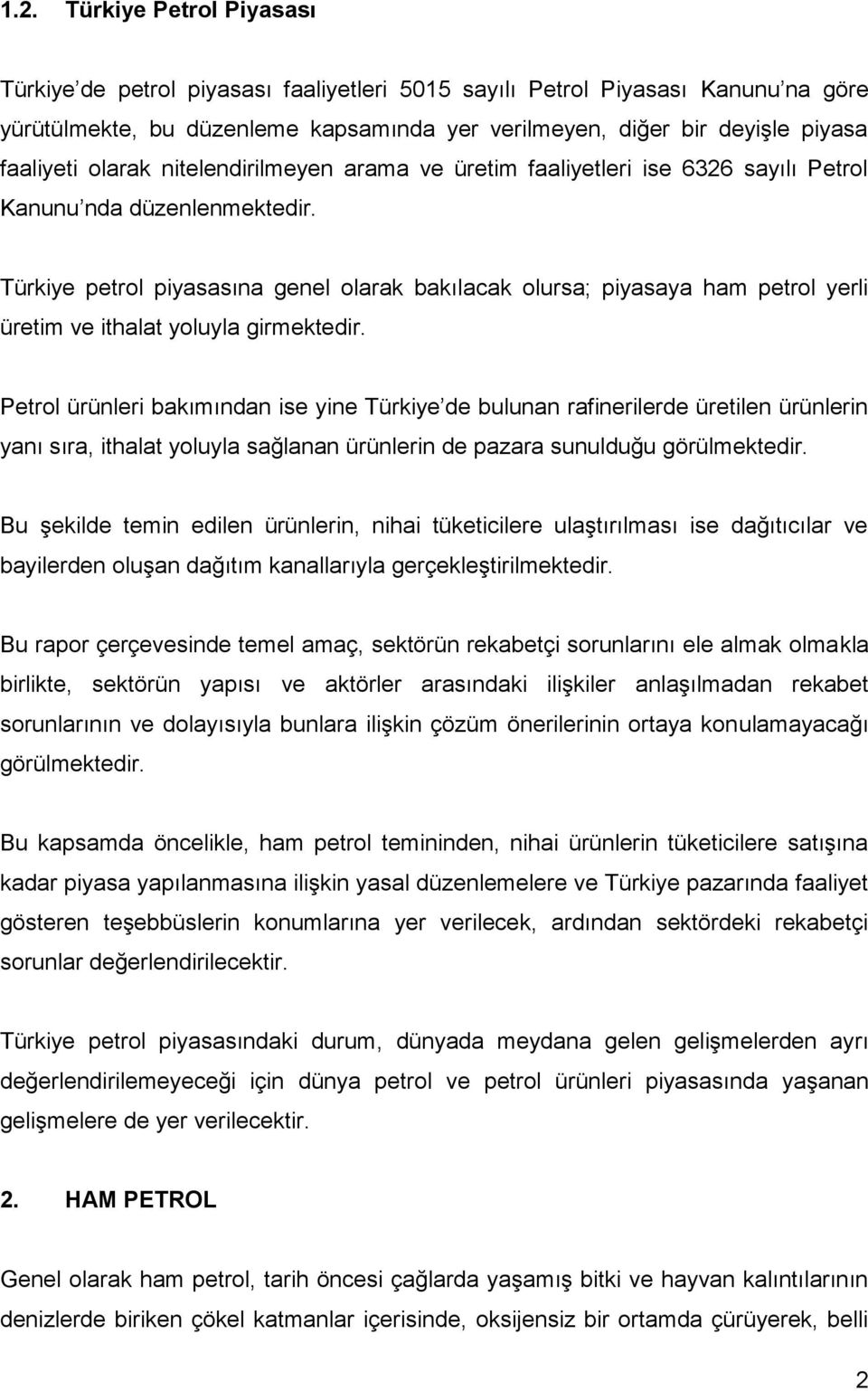 Türkiye petrol piyasasına genel olarak bakılacak olursa; piyasaya ham petrol yerli üretim ve ithalat yoluyla girmektedir.