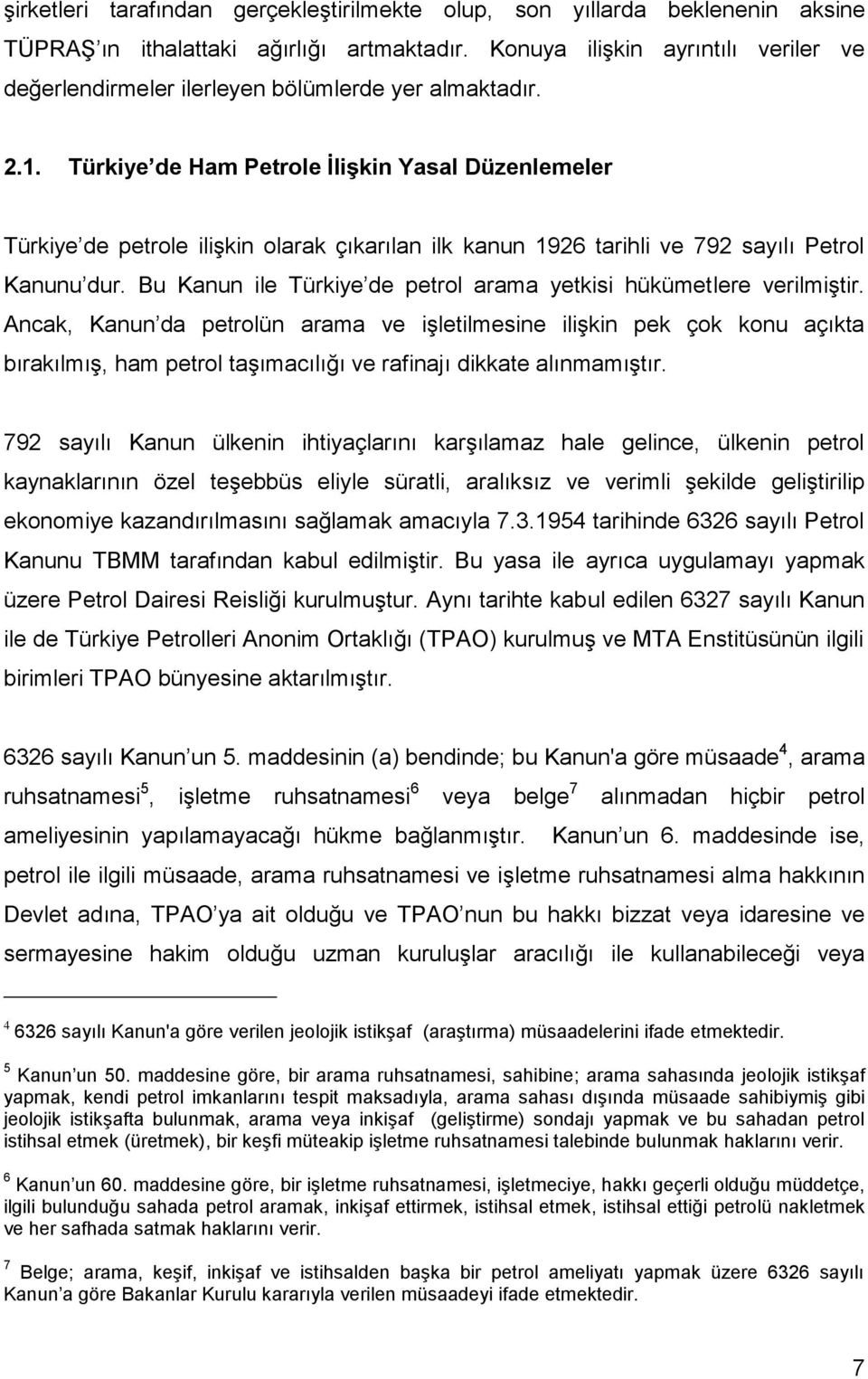 Türkiye de Ham Petrole ĠliĢkin Yasal Düzenlemeler Türkiye de petrole ilişkin olarak çıkarılan ilk kanun 1926 tarihli ve 792 sayılı Petrol Kanunu dur.