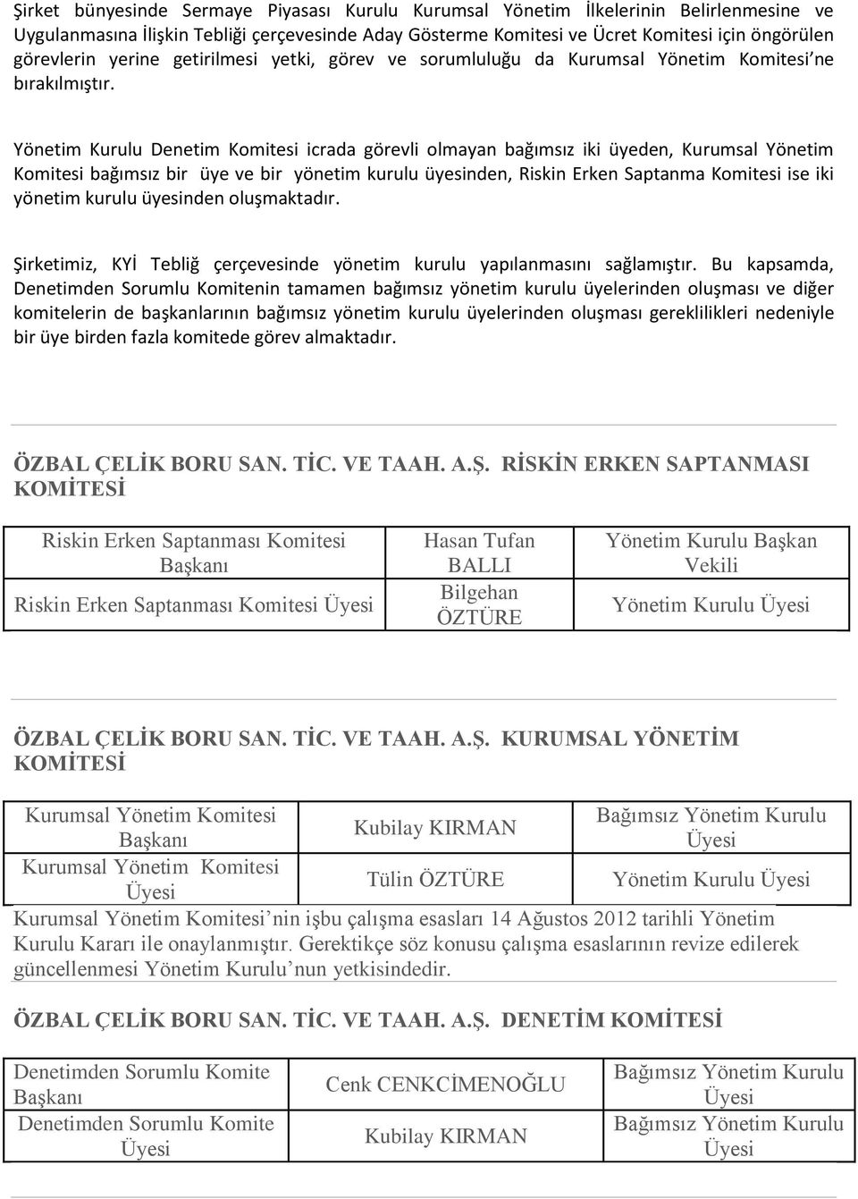 Yönetim Kurulu Denetim Komitesi icrada görevli olmayan bağımsız iki üyeden, Kurumsal Yönetim Komitesi bağımsız bir üye ve bir yönetim kurulu üyesinden, Riskin Erken Saptanma Komitesi ise iki yönetim