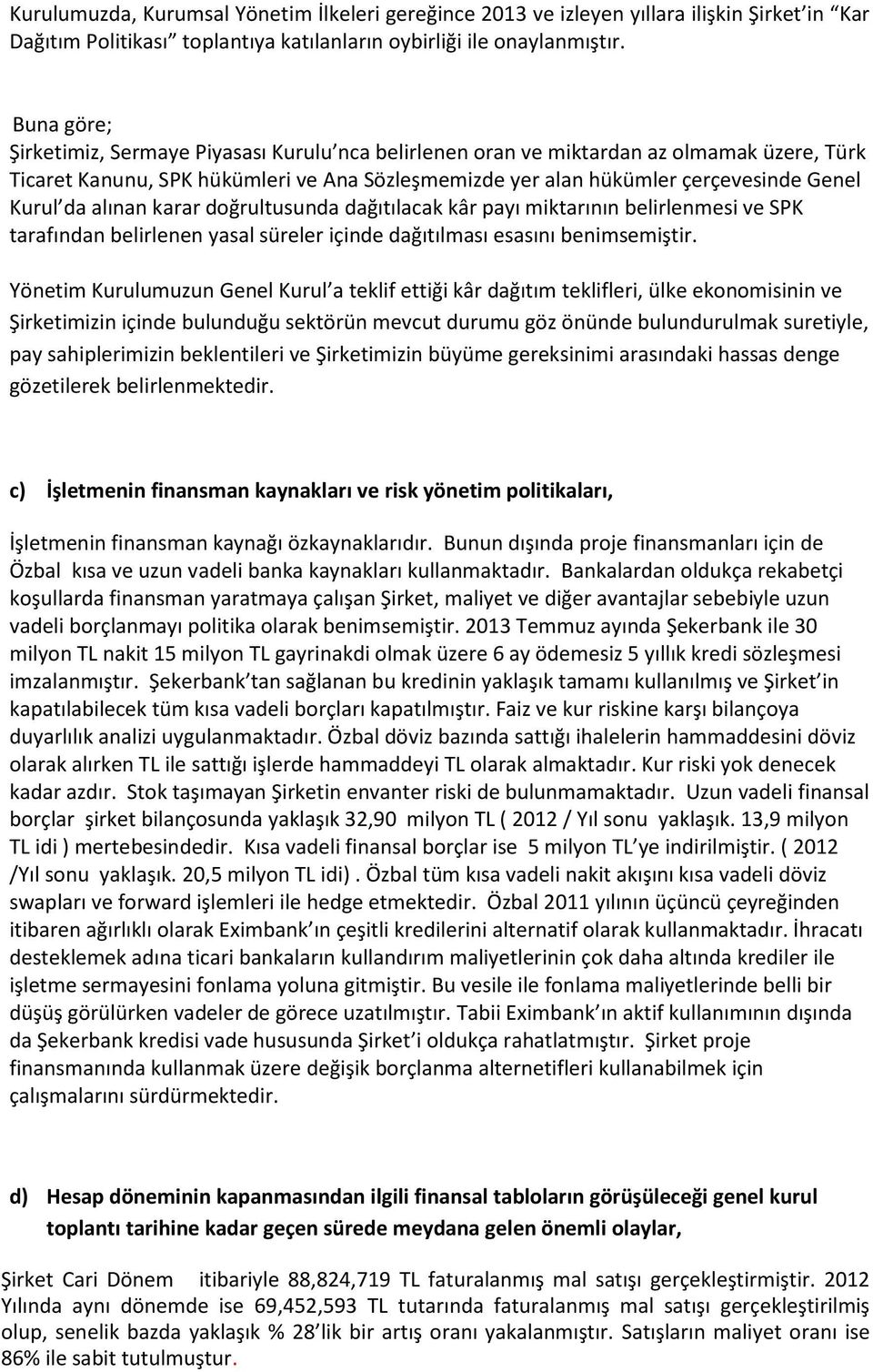 alınan karar doğrultusunda dağıtılacak kâr payı miktarının belirlenmesi ve SPK tarafından belirlenen yasal süreler içinde dağıtılması esasını benimsemiştir.