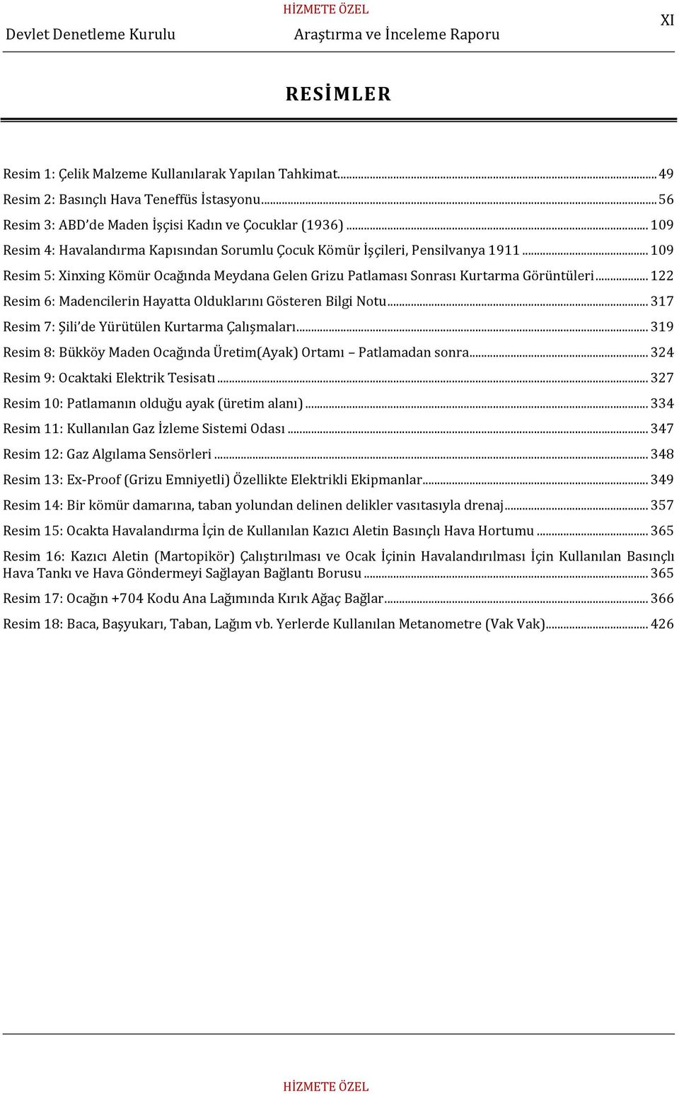 .. 122 Resim 6: Madencilerin Hayatta Olduklarını Gösteren Bilgi Notu... 317 Resim 7: Şili de Yürütülen Kurtarma Çalışmaları... 319 Resim 8: Bükköy Maden Ocağında Üretim(Ayak) Ortamı Patlamadan sonra.