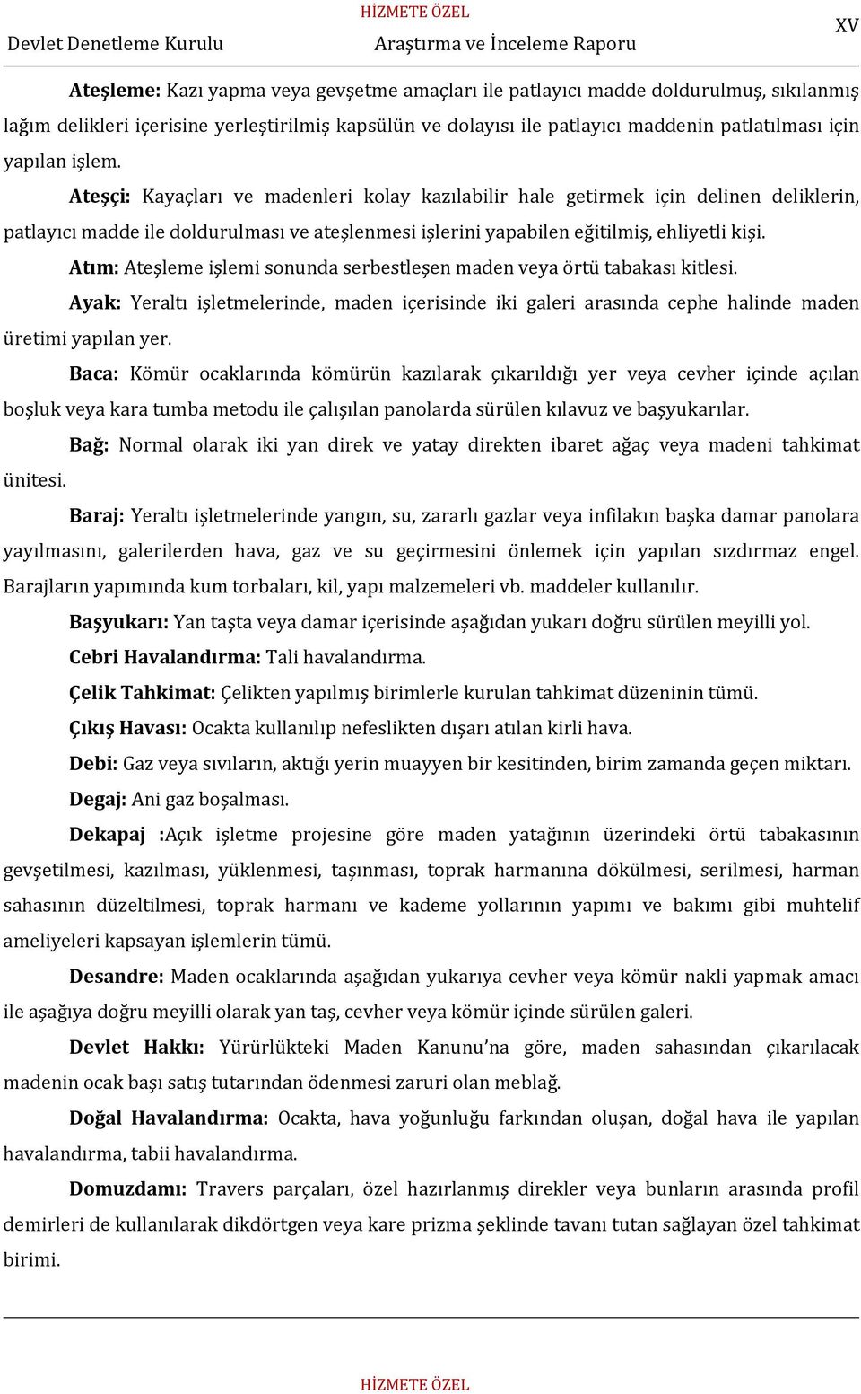 Atım: Ateşleme işlemi sonunda serbestleşen maden veya örtü tabakası kitlesi. Ayak: Yeraltı işletmelerinde, maden içerisinde iki galeri arasında cephe halinde maden üretimi yapılan yer.