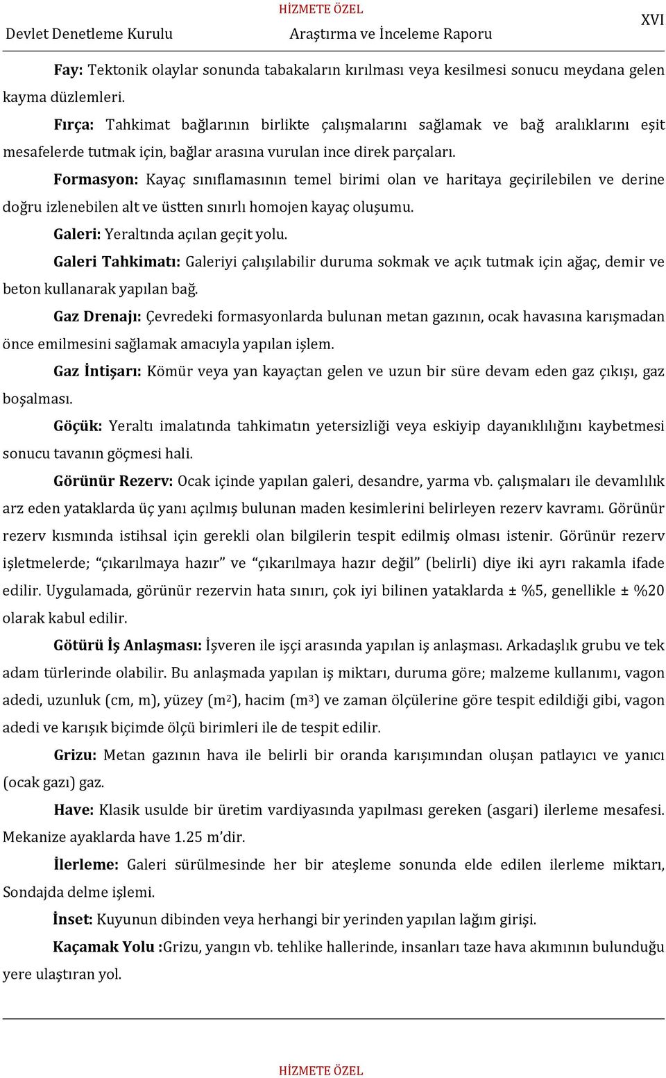 Formasyon: Kayaç sınıflamasının temel birimi olan ve haritaya geçirilebilen ve derine doğru izlenebilen alt ve üstten sınırlı homojen kayaç oluşumu. Galeri: Yeraltında açılan geçit yolu.