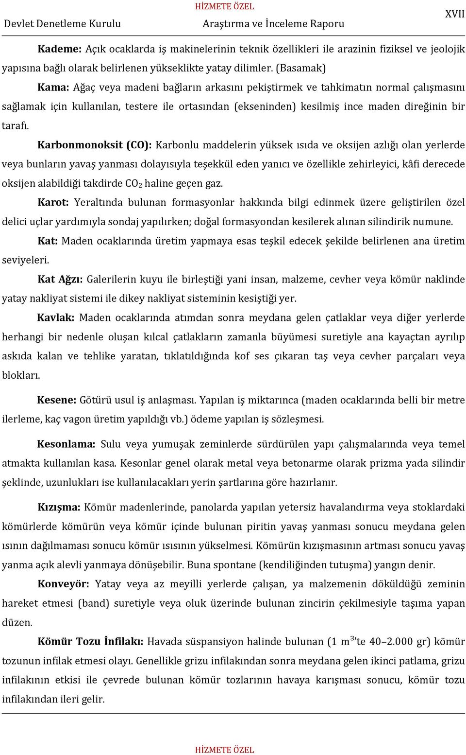 Karbonmonoksit (CO): Karbonlu maddelerin yüksek ısıda ve oksijen azlığı olan yerlerde veya bunların yavaş yanması dolayısıyla teşekkül eden yanıcı ve özellikle zehirleyici, kâfi derecede oksijen