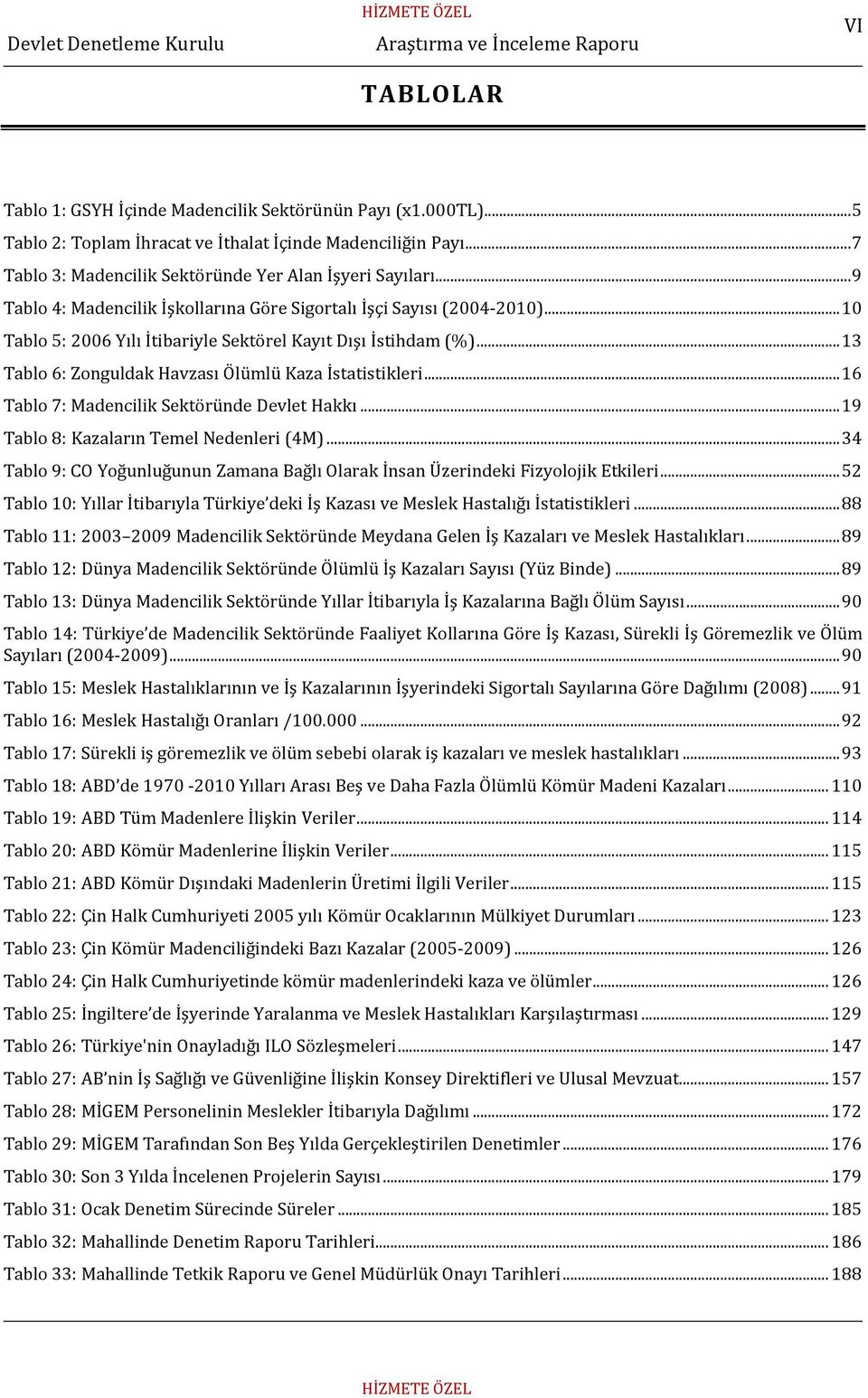 .. 13 Tablo 6: Zonguldak Havzası Ölümlü Kaza İstatistikleri... 16 Tablo 7: Madencilik Sektöründe Devlet Hakkı... 19 Tablo 8: Kazaların Temel Nedenleri (4M).