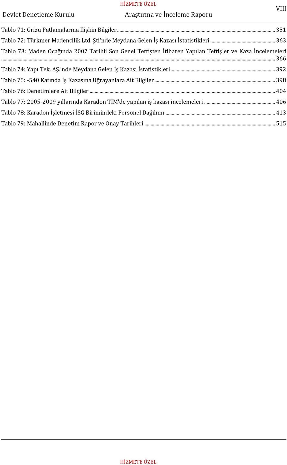 'nde Meydana Gelen İş Kazası İstatistikleri... 392 Tablo 75: -540 Katında İş Kazasına Uğrayanlara Ait Bilgiler... 398 Tablo 76: Denetimlere Ait Bilgiler.