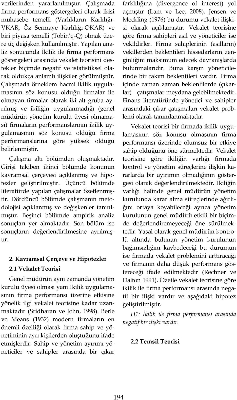 kullanılmıştır. Yapılan analiz sonucunda İkilik ile firma performans göstergeleri arasında vekalet teorisini destekler biçimde negatif ve istatistiksel olarak oldukça anlamlı ilişkiler görülmüştür.