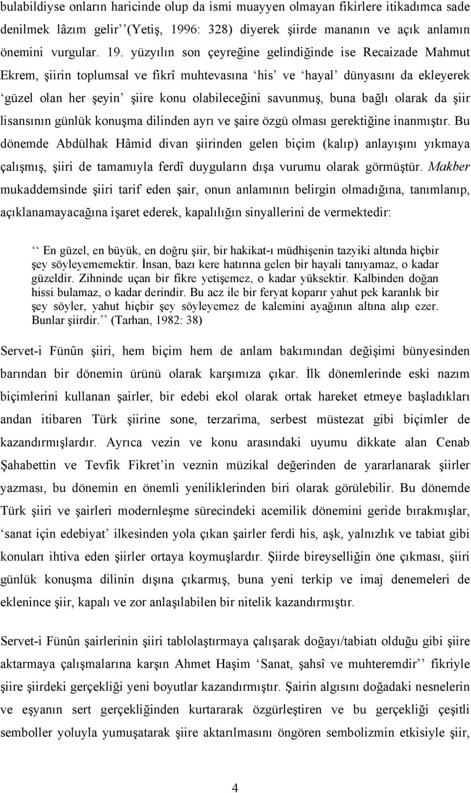 yüzyılın son çeyreğine gelindiğinde ise Recaizade Mahmut Ekrem, şiirin toplumsal ve fikrî muhtevasına his ve hayal dünyasını da ekleyerek güzel olan her şeyin şiire konu olabileceğini savunmuş, buna