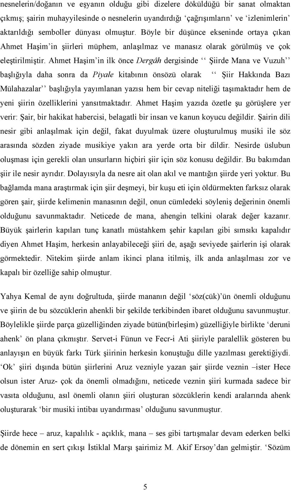 Ahmet Haşim in ilk önce Dergâh dergisinde Şiirde Mana ve Vuzuh başlığıyla daha sonra da Piyale kitabının önsözü olarak Şiir Hakkında Bazı Mülahazalar başlığıyla yayımlanan yazısı hem bir cevap