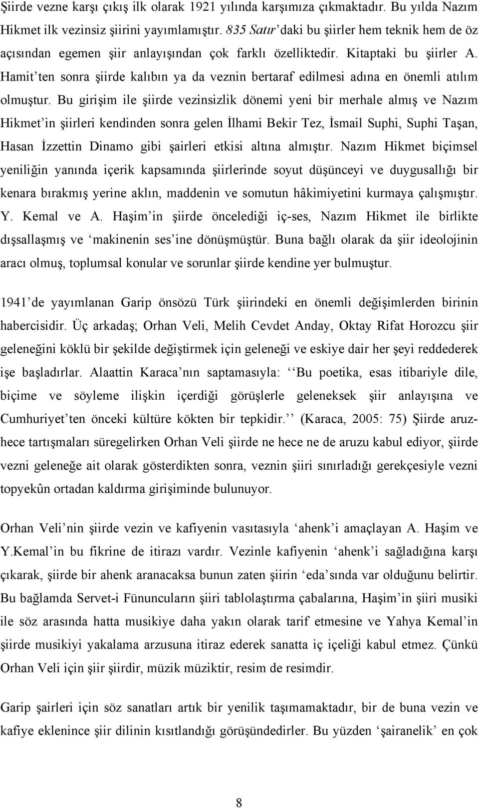 Hamit ten sonra şiirde kalıbın ya da veznin bertaraf edilmesi adına en önemli atılım olmuştur.