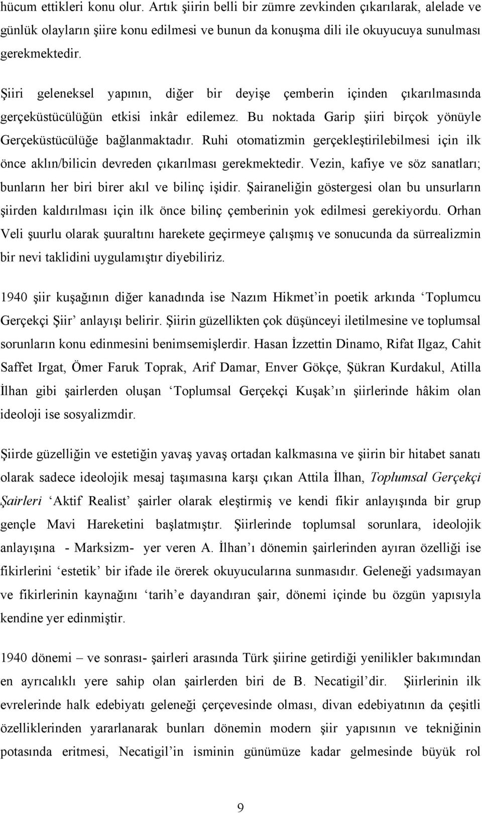 Ruhi otomatizmin gerçekleştirilebilmesi için ilk önce aklın/bilicin devreden çıkarılması gerekmektedir. Vezin, kafiye ve söz sanatları; bunların her biri birer akıl ve bilinç işidir.