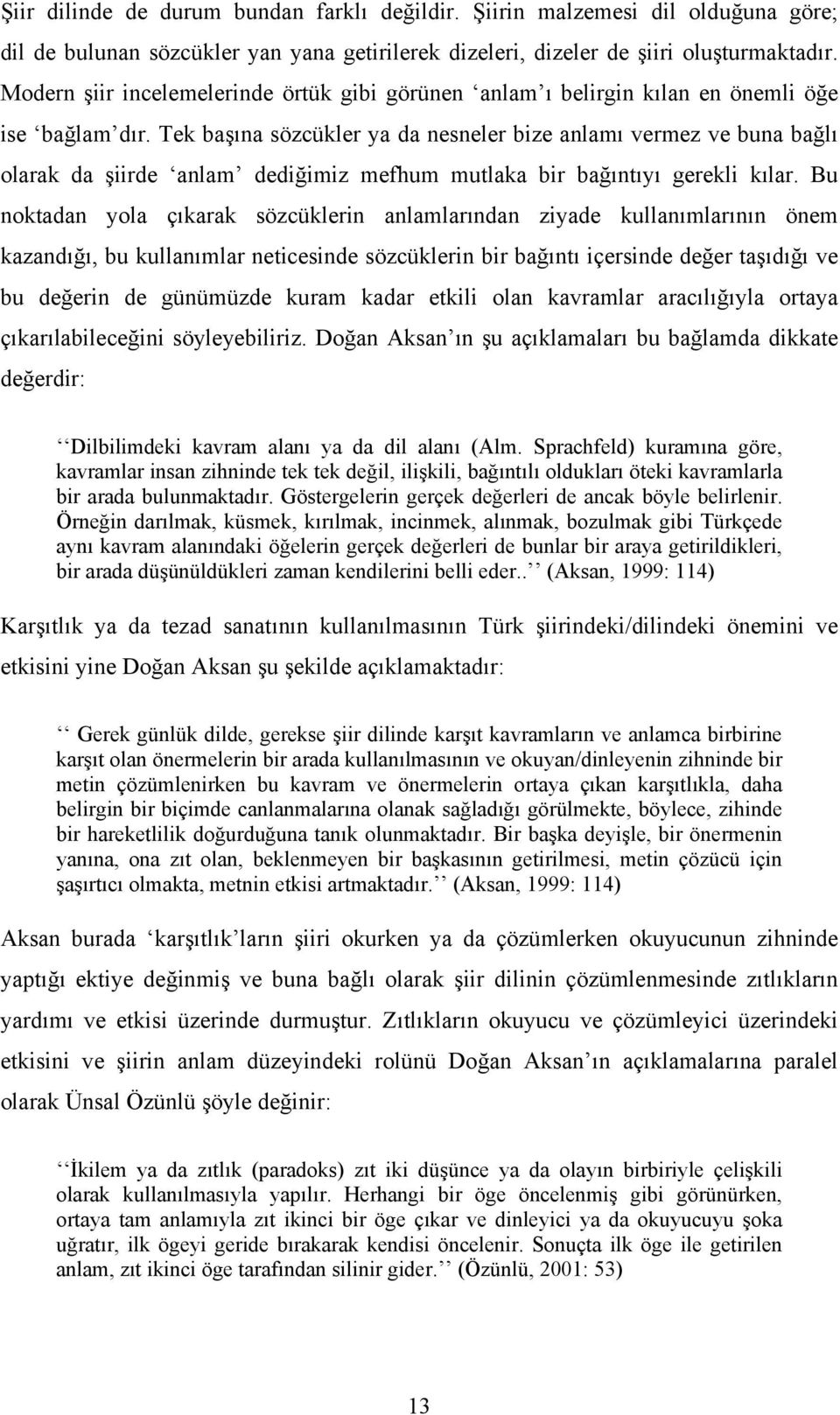 Tek başına sözcükler ya da nesneler bize anlamı vermez ve buna bağlı olarak da şiirde anlam dediğimiz mefhum mutlaka bir bağıntıyı gerekli kılar.