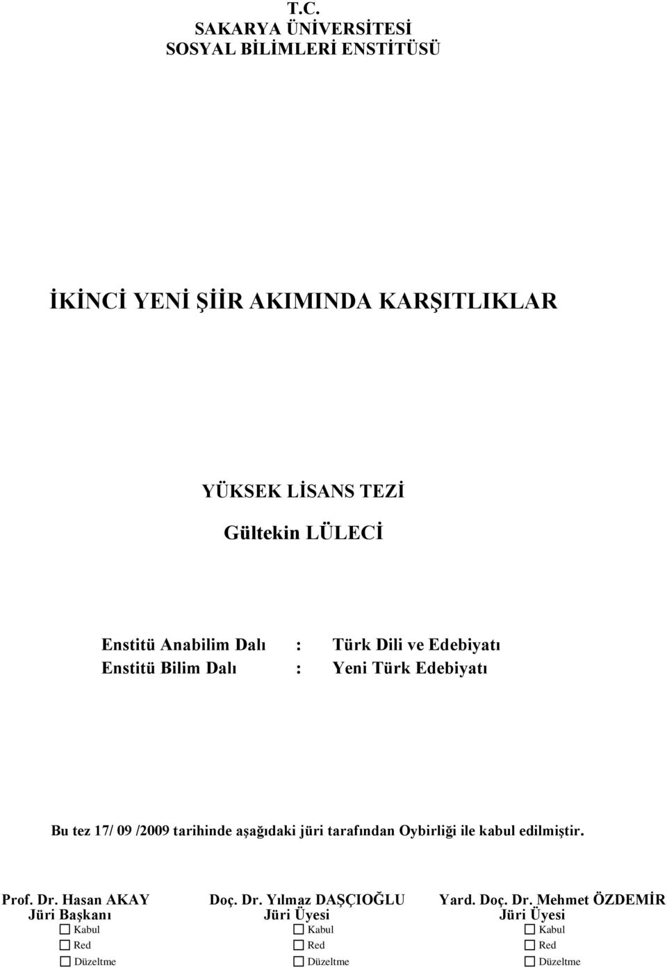 /2009 tarihinde aşağıdaki jüri tarafından Oybirliği ile kabul edilmiştir. Prof. Dr. Hasan AKAY Doç. Dr. Yılmaz DAŞÇIOĞLU Yard.