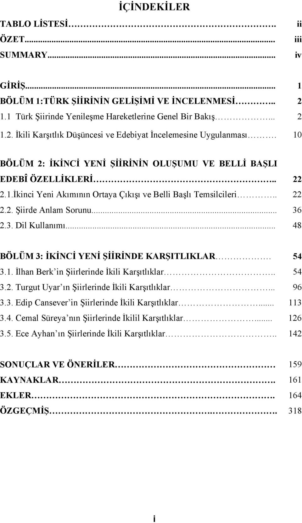 .. 48 BÖLÜM 3: İKİNCİ YENİ ŞİİRİNDE KARŞITLIKLAR. 54 3.1. İlhan Berk in Şiirlerinde İkili Karşıtlıklar.. 54 3.2. Turgut Uyar ın Şiirlerinde İkili Karşıtlıklar... 96 3.3. Edip Cansever in Şiirlerinde İkili Karşıtlıklar.