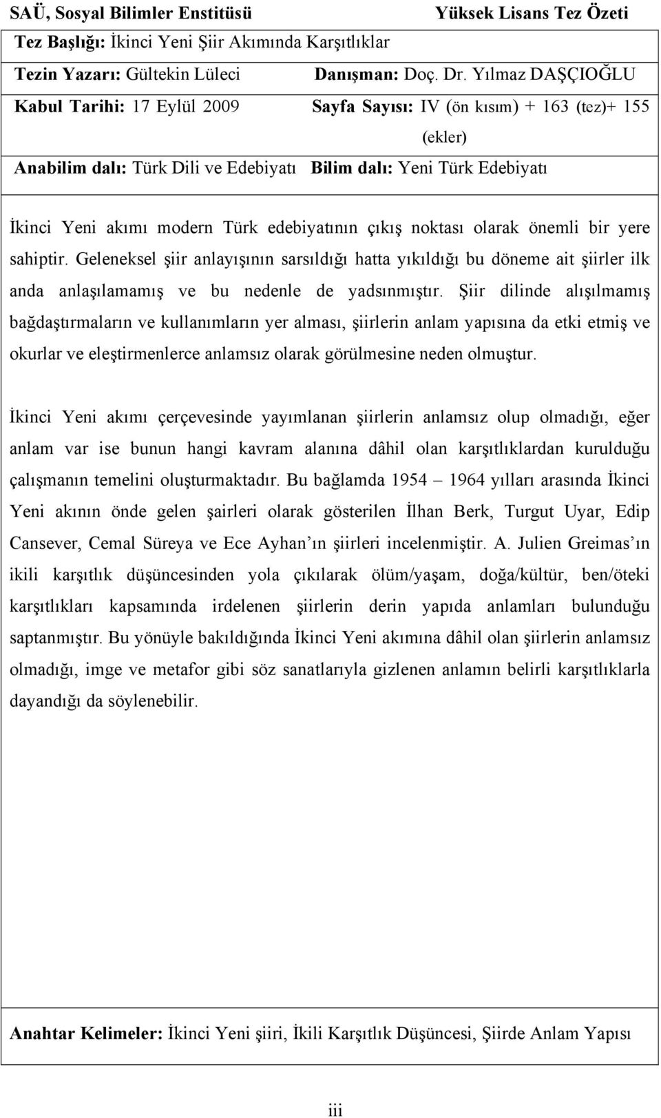 edebiyatının çıkış noktası olarak önemli bir yere sahiptir. Geleneksel şiir anlayışının sarsıldığı hatta yıkıldığı bu döneme ait şiirler ilk anda anlaşılamamış ve bu nedenle de yadsınmıştır.