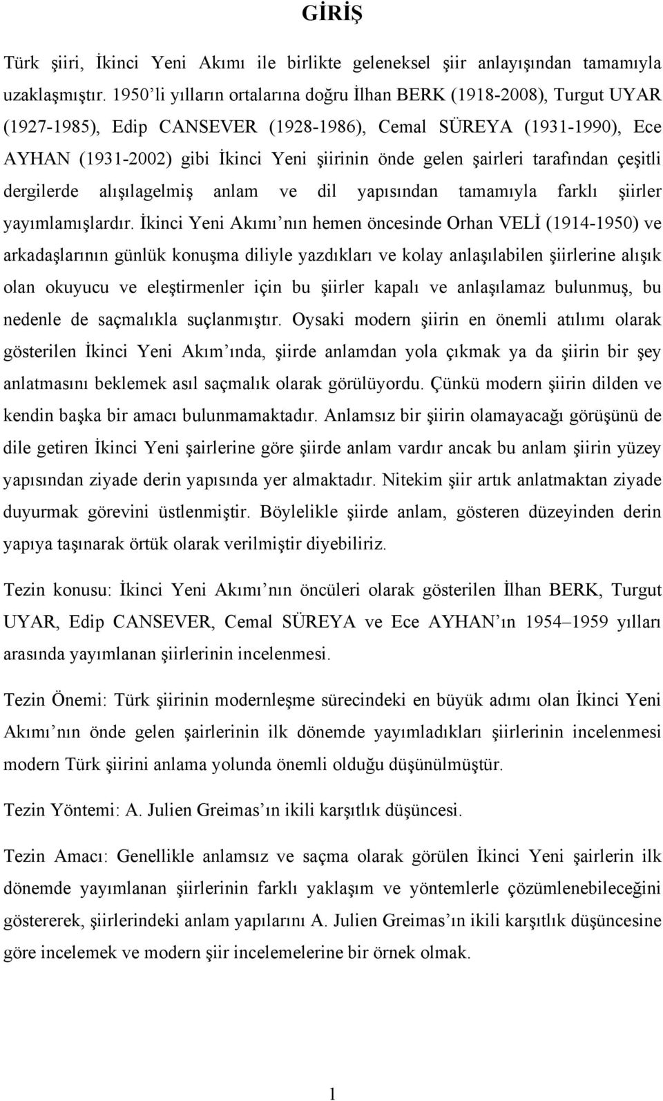 şairleri tarafından çeşitli dergilerde alışılagelmiş anlam ve dil yapısından tamamıyla farklı şiirler yayımlamışlardır.