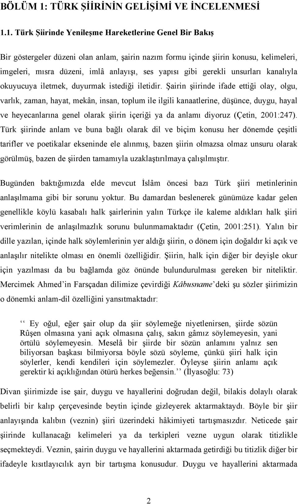 1. Türk Şiirinde Yenileşme Hareketlerine Genel Bir Bakış Bir göstergeler düzeni olan anlam, şairin nazım formu içinde şiirin konusu, kelimeleri, imgeleri, mısra düzeni, imlâ anlayışı, ses yapısı gibi