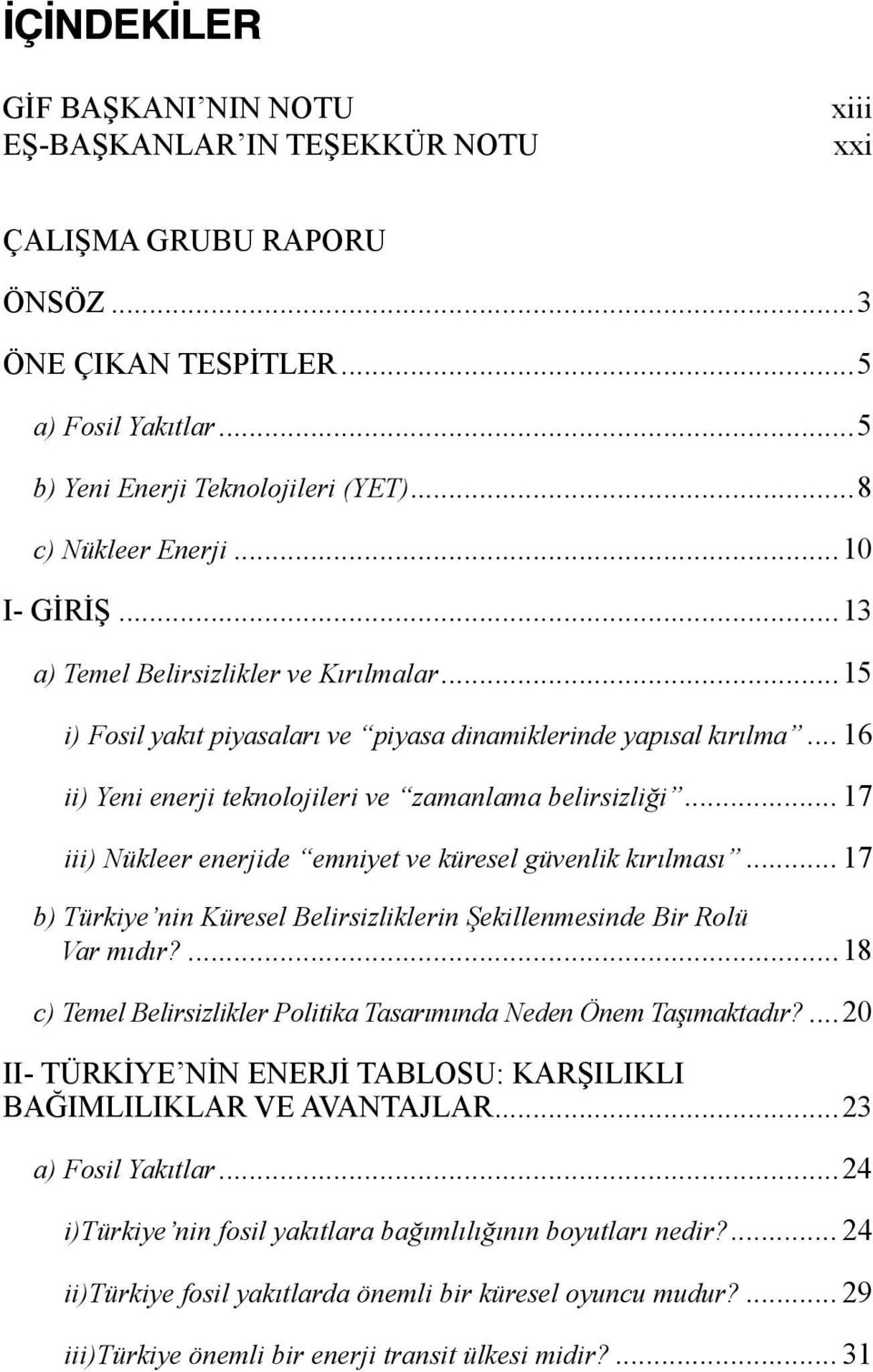 enerjide emniyet ve küresel güvenlik kırılması 17 b) Türkiye nin Küresel Belirsizliklerin Şekillenmesinde Bir Rolü Var mıdır? 18 c) Temel Belirsizlikler Politika Tasarımında Neden Önem Taşımaktadır?