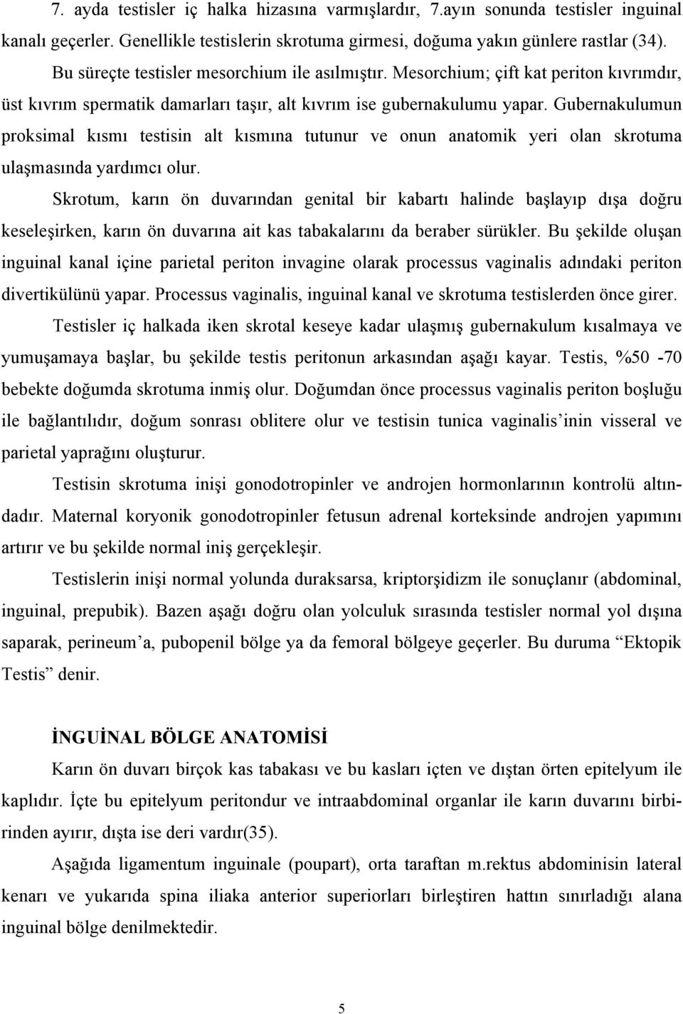 Gubernakulumun proksimal kısmı testisin alt kısmına tutunur ve onun anatomik yeri olan skrotuma ulaşmasında yardımcı olur.