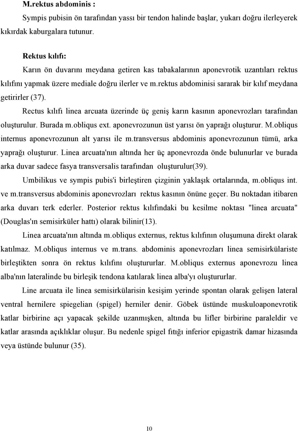 rektus abdominisi sararak bir kılıf meydana getirirler (37). Rectus kılıfı linea arcuata üzerinde üç geniş karın kasının aponevrozları tarafından oluşturulur. Burada m.obliqus ext.