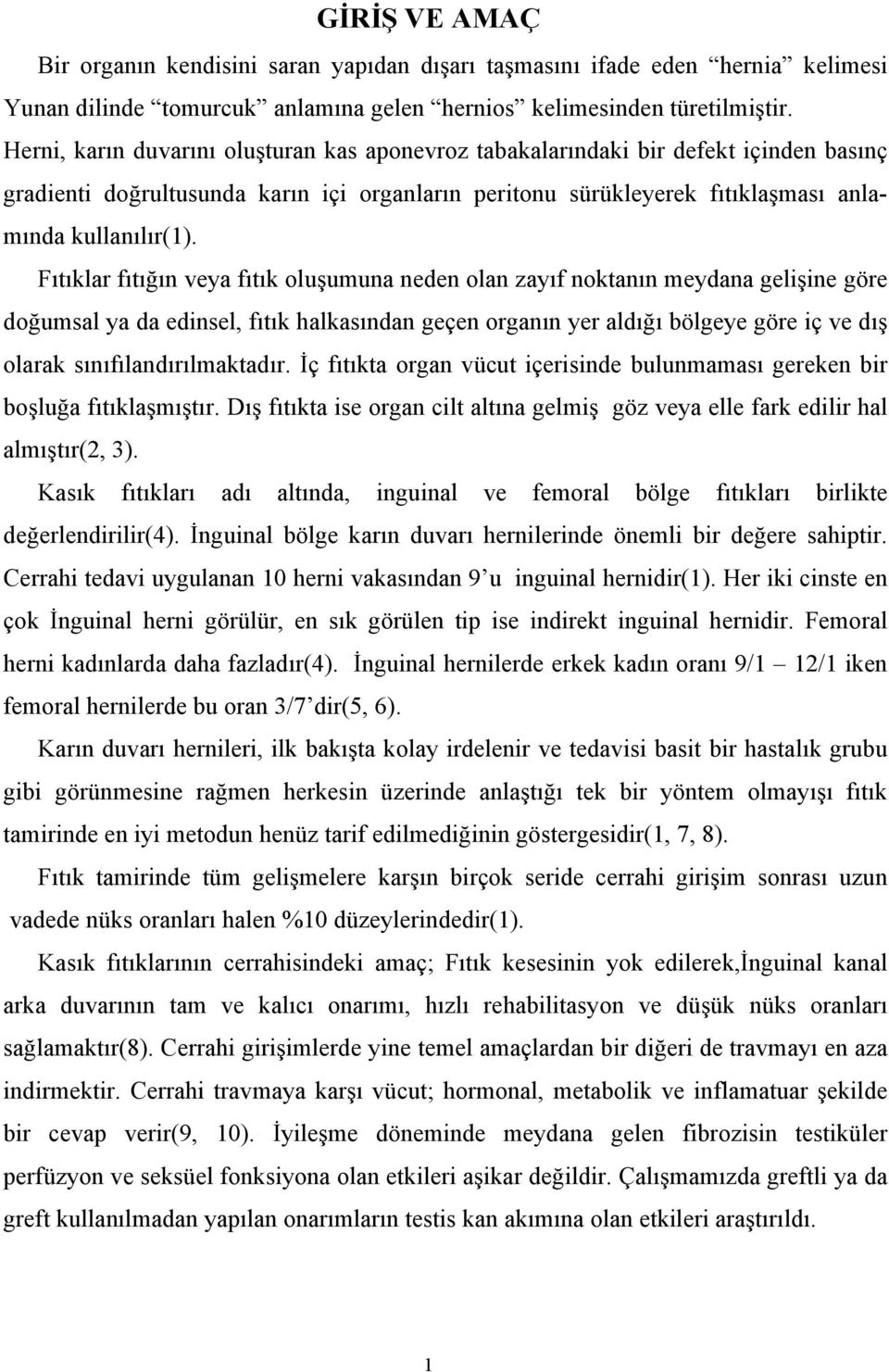 Fıtıklar fıtığın veya fıtık oluşumuna neden olan zayıf noktanın meydana gelişine göre doğumsal ya da edinsel, fıtık halkasından geçen organın yer aldığı bölgeye göre iç ve dış olarak