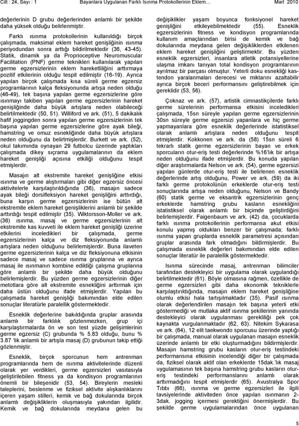 Statik, dinamik ya da Proprioceptive Neuromuscular Facilitation (PNF) germe teknikleri kullanılarak yapılan germe egzersizlerinin eklem hareketliliğini arttırmaya pozitif etkilerinin olduğu tespit