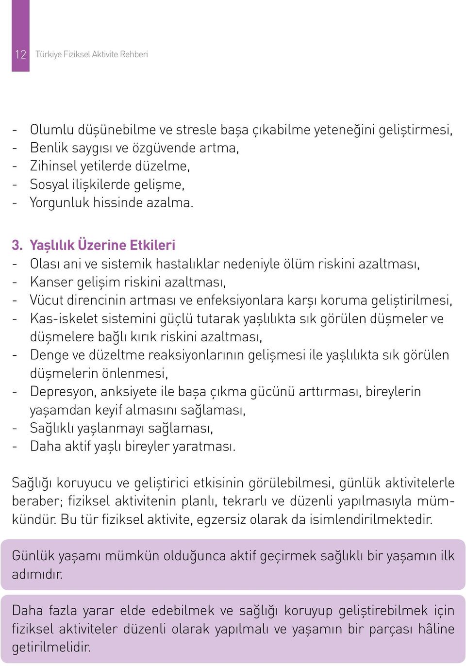 Yaşlılık Üzerine Etkileri - Olası ani ve sistemik hastalıklar nedeniyle ölüm riskini azaltması, - Kanser gelişim riskini azaltması, - Vücut direncinin artması ve enfeksiyonlara karşı koruma