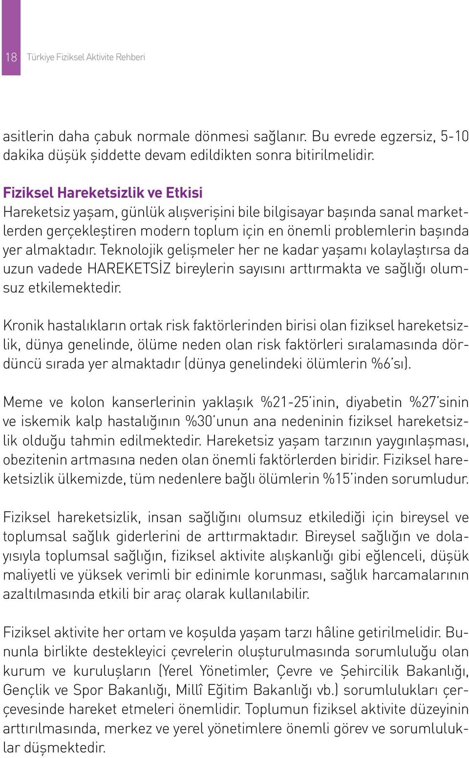 Teknolojik gelişmeler her ne kadar yaşamı kolaylaştırsa da uzun vadede HAREKETSİZ bireylerin sayısını arttırmakta ve sağlığı olumsuz etkilemektedir.