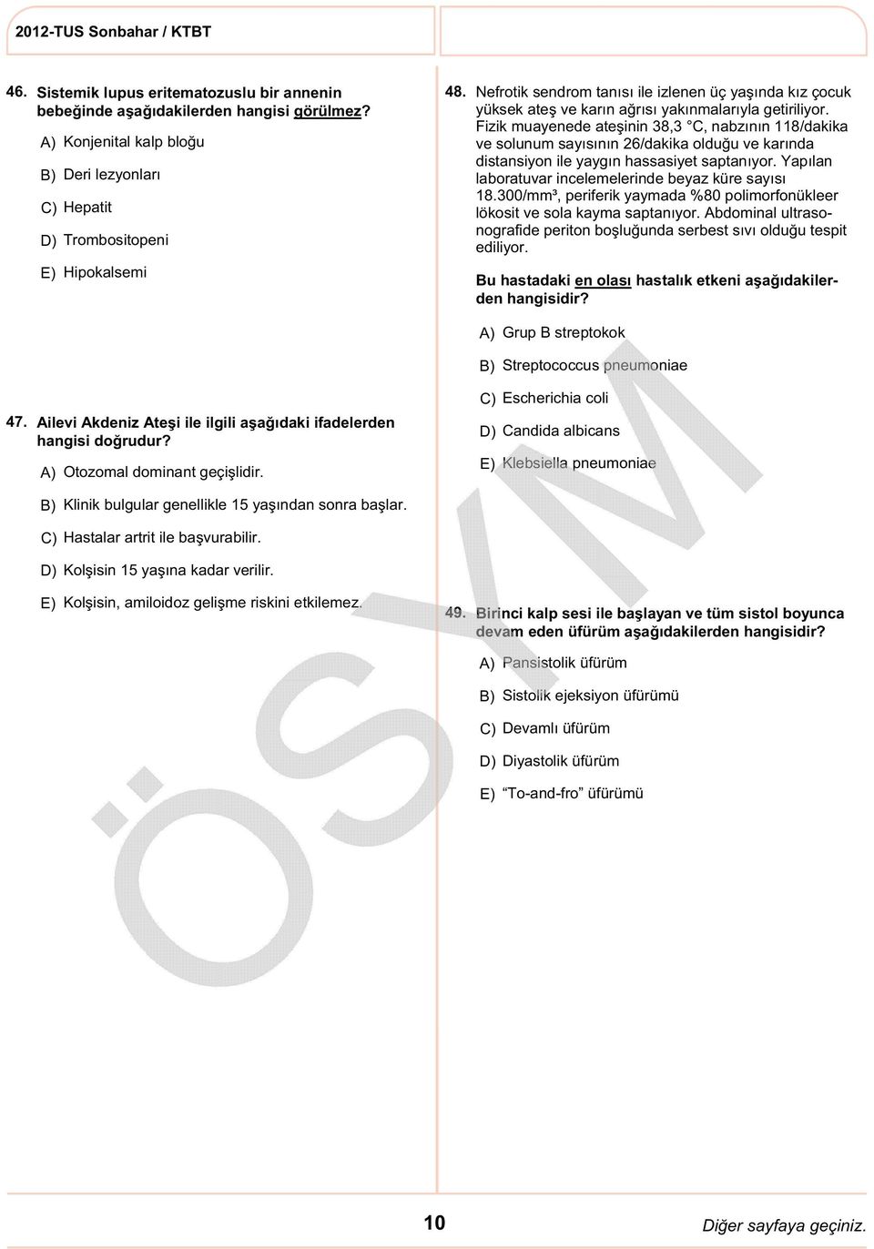 Fizik muayenede ateşinin 38,3 C, nabzının 118/dakika ve solunum sayısının 26/dakika olduğu ve karında distansiyon ile yaygın hassasiyet saptanıyor.