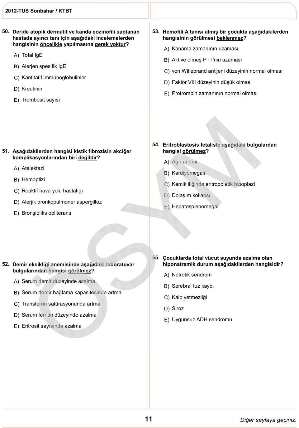 C) von Willebrand antijeni düzeyinin normal olması Faktör VIII düzeyinin düşük olması Kanama zamanının uzaması Aktive olmuş PTT nin uzaması Protrombin zamanının normal olması 51.