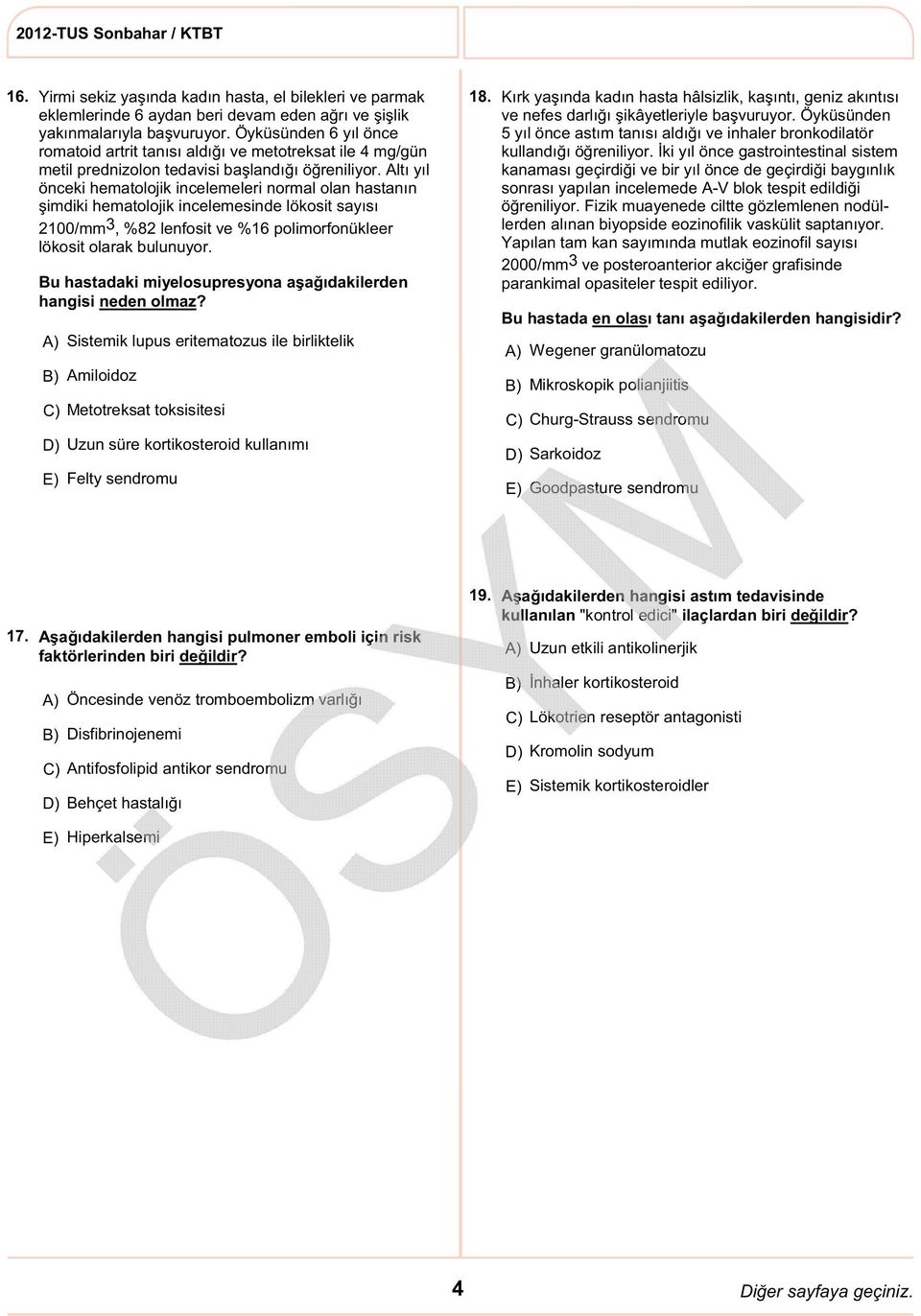 Altı yıl önceki hematolojik incelemeleri normal olan hastanın şimdiki hematolojik incelemesinde lökosit sayısı 2100/mm 3, %82 lenfosit ve %16 polimorfonükleer lökosit olarak bulunuyor.