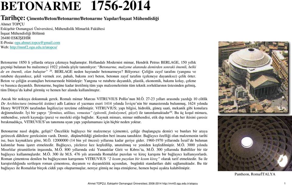 Hollandalı Modernist mimar, Hendrik Petrus BERLAGE, 150 yıllık geçmişi bulanan bu malzemeyi 1922 yılında şöyle tanımlıyor: Betonarme, malzeme alanında demirden sonraki önemli, belki de en önemli,