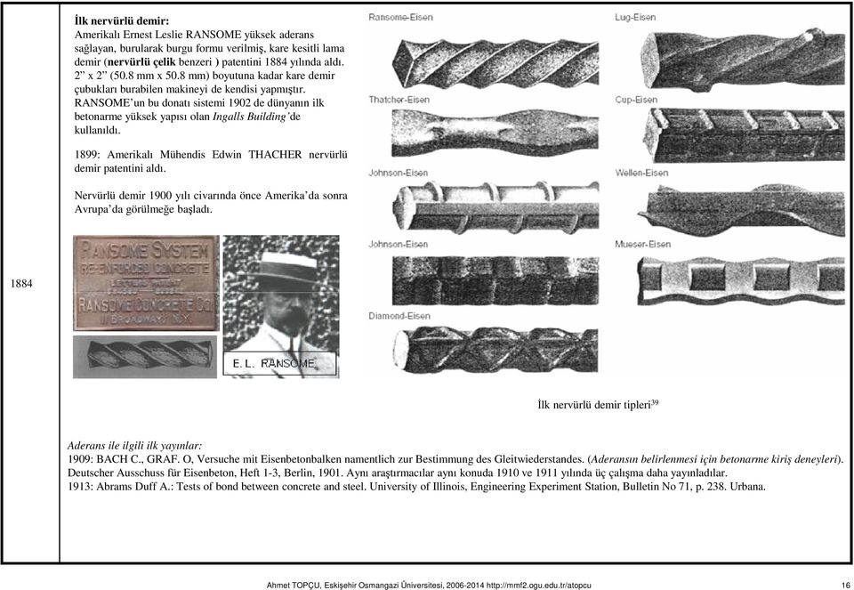 RANSOME un bu donatı sistemi 1902 de dünyanın ilk betonarme yüksek yapısı olan Ingalls Building de kullanıldı. 1899: Amerikalı Mühendis Edwin THACHER nervürlü demir patentini aldı.