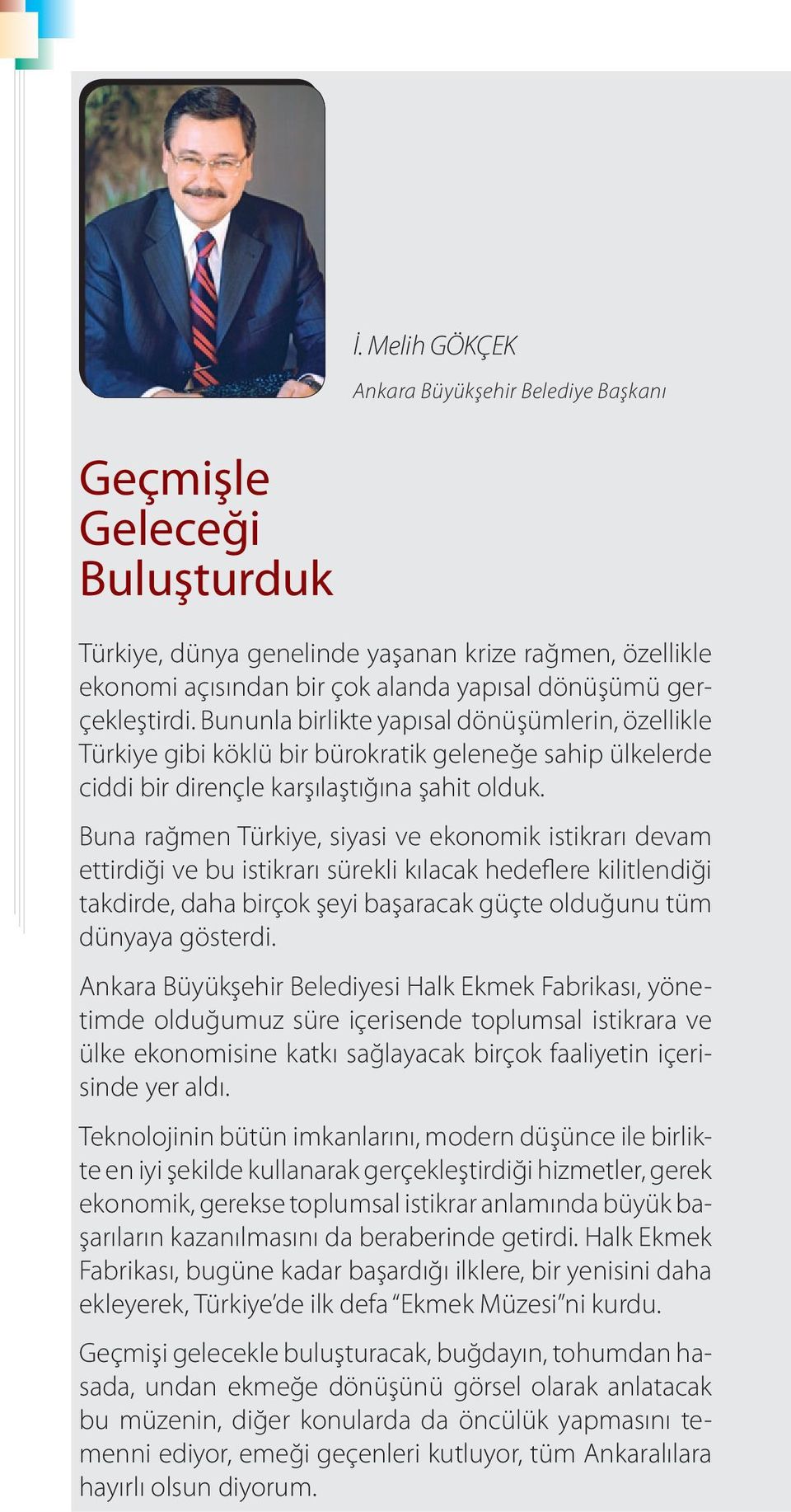 Buna rağmen Türkiye, siyasi ve ekonomik istikrarı devam ettirdiği ve bu istikrarı sürekli kılacak hedef lere kilitlendiği takdirde, daha birçok şeyi başaracak güçte olduğunu tüm dünyaya gösterdi.