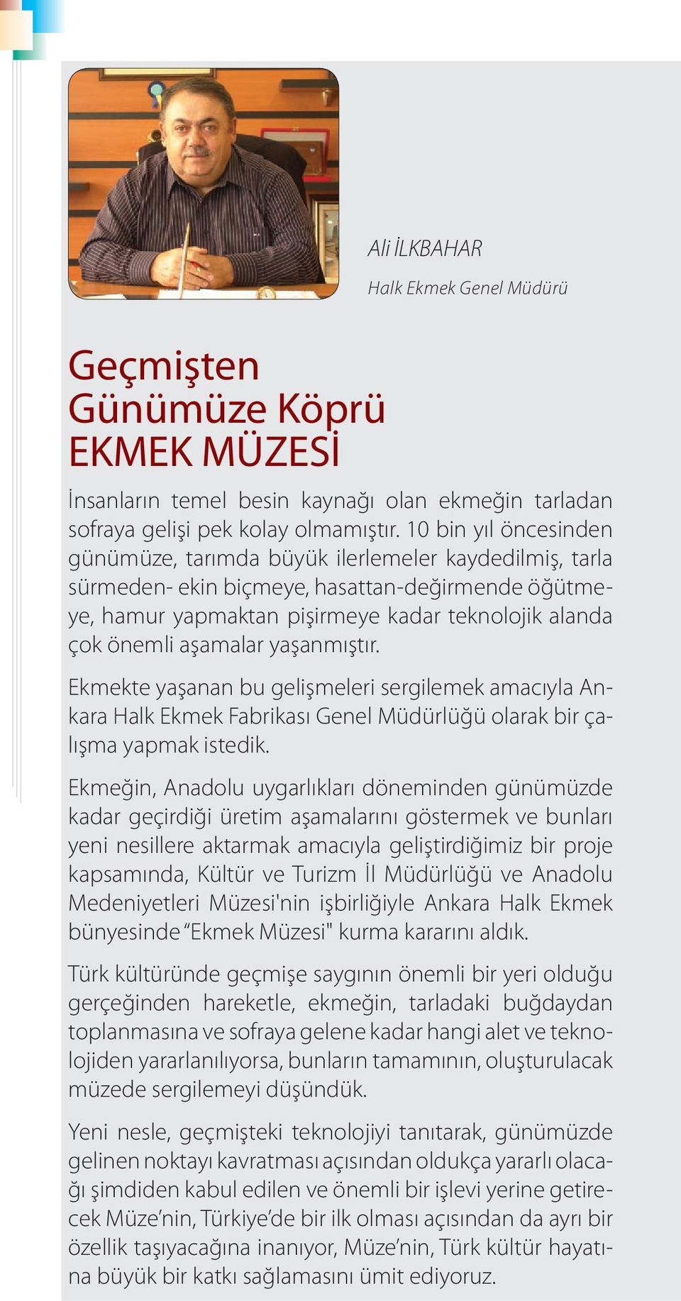 aşamalar yaşanmıştır. Ekmekte yaşanan bu gelişmeleri sergilemek amacıyla Ankara Halk Ekmek Fabrikası Genel Müdürlüğü olarak bir çalışma yapmak istedik.