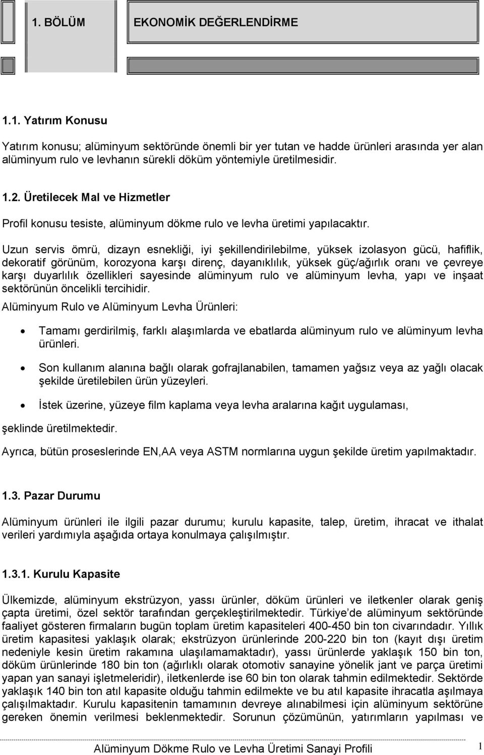 Uzun servis ömrü, dizayn esnekliği, iyi şekillendirilebilme, yüksek izolasyon gücü, hafiflik, dekoratif görünüm, korozyona karşı direnç, dayanıklılık, yüksek güç/ağırlık oranı ve çevreye karşı