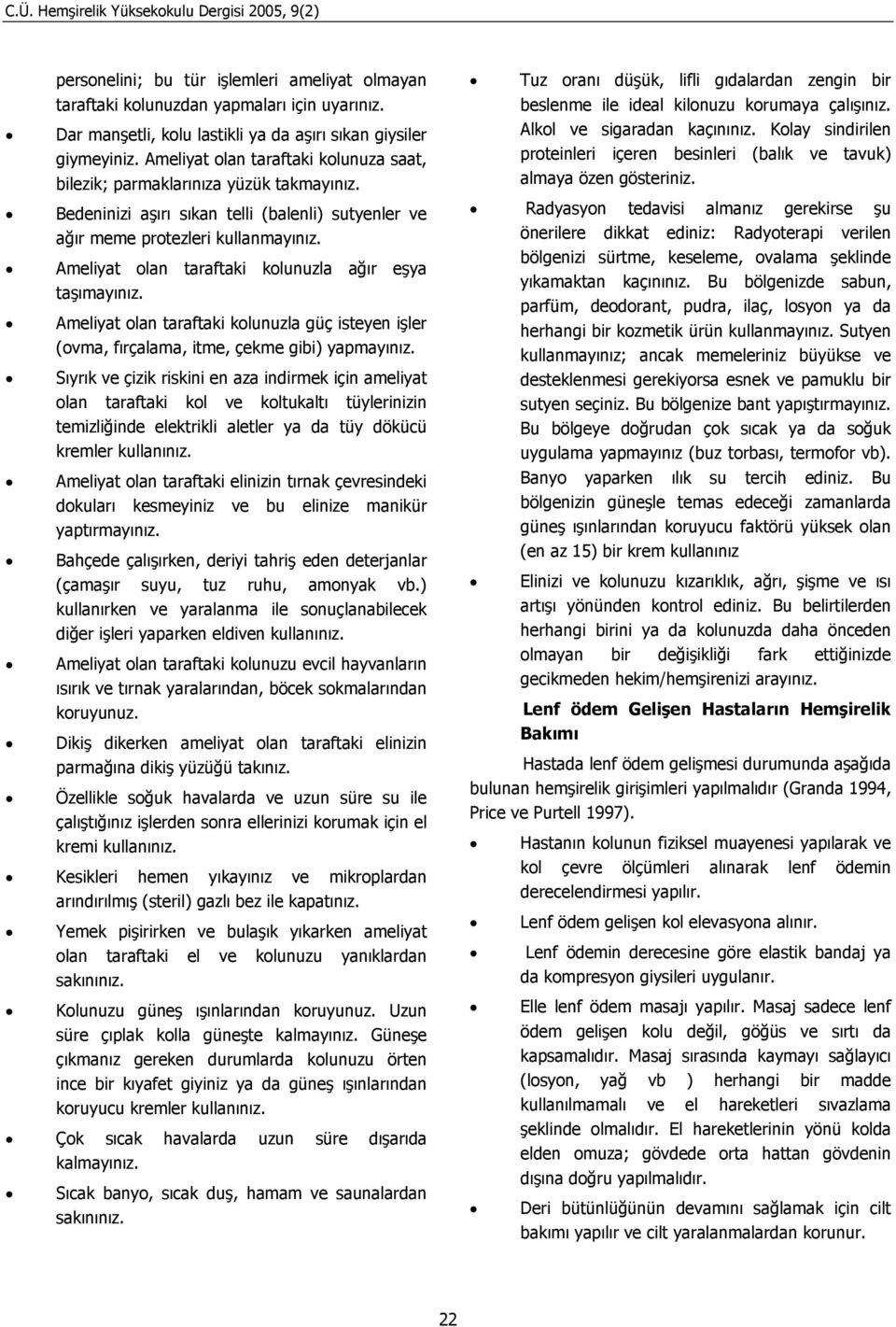 Bedeninizi aşırı sıkan telli (balenli) sutyenler ve ağır meme protezleri kullanmayınız. Ameliyat olan taraftaki kolunuzla ağır eşya taşımayınız.