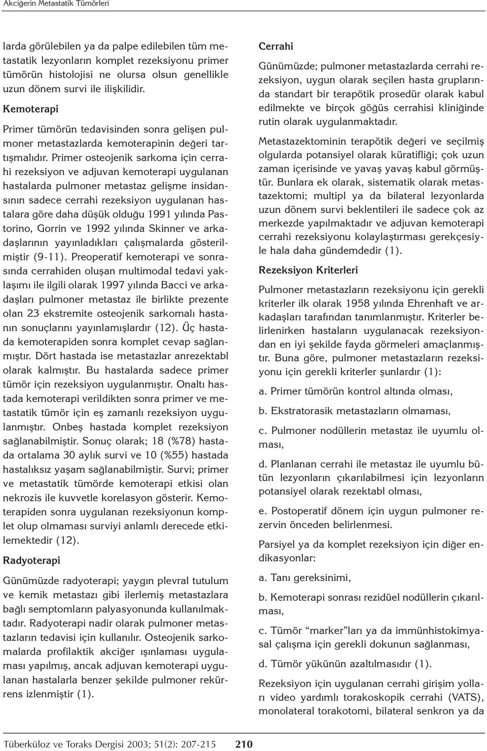 Primer osteojenik sarkoma için cerrahi rezeksiyon ve adjuvan kemoterapi uygulanan hastalarda pulmoner metastaz gelişme insidansının sadece cerrahi rezeksiyon uygulanan hastalara göre daha düşük