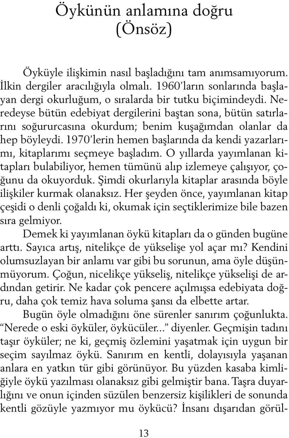 Neredeyse bütün edebiyat dergilerini baştan sona, bütün satırlarını soğururcasına okurdum; benim kuşağımdan olanlar da hep böyleydi.