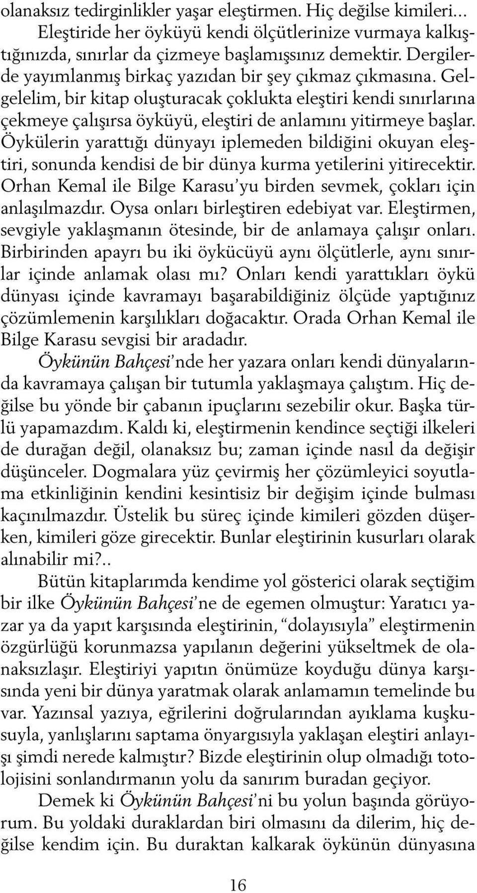 Öykülerin yarattığı dünyayı iplemeden bildiğini okuyan eleştiri, sonunda kendisi de bir dünya kurma yetilerini yitirecektir. Orhan Kemal ile Bilge Karasu yu birden sevmek, çokları için anlaşılmazdır.