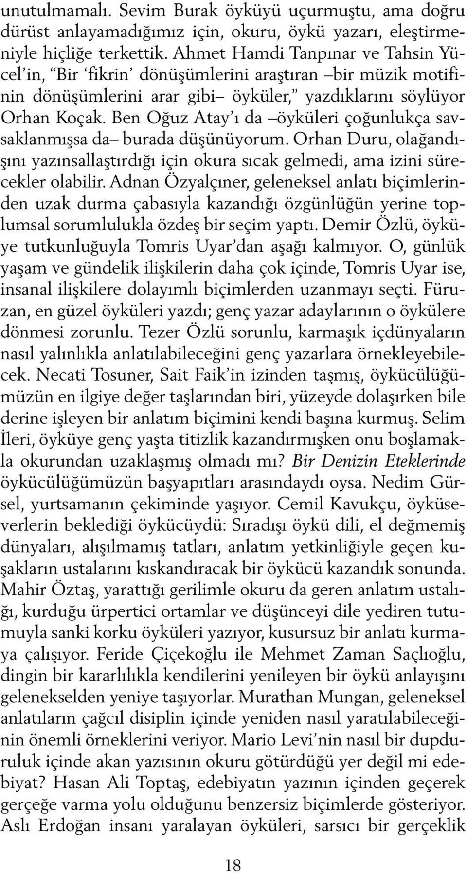 Ben Oğuz Atay ı da öyküleri çoğunlukça savsaklanmışsa da burada düşünüyorum. Orhan Duru, olağandışını yazınsallaştırdığı için okura sıcak gelmedi, ama izini sürecekler olabilir.