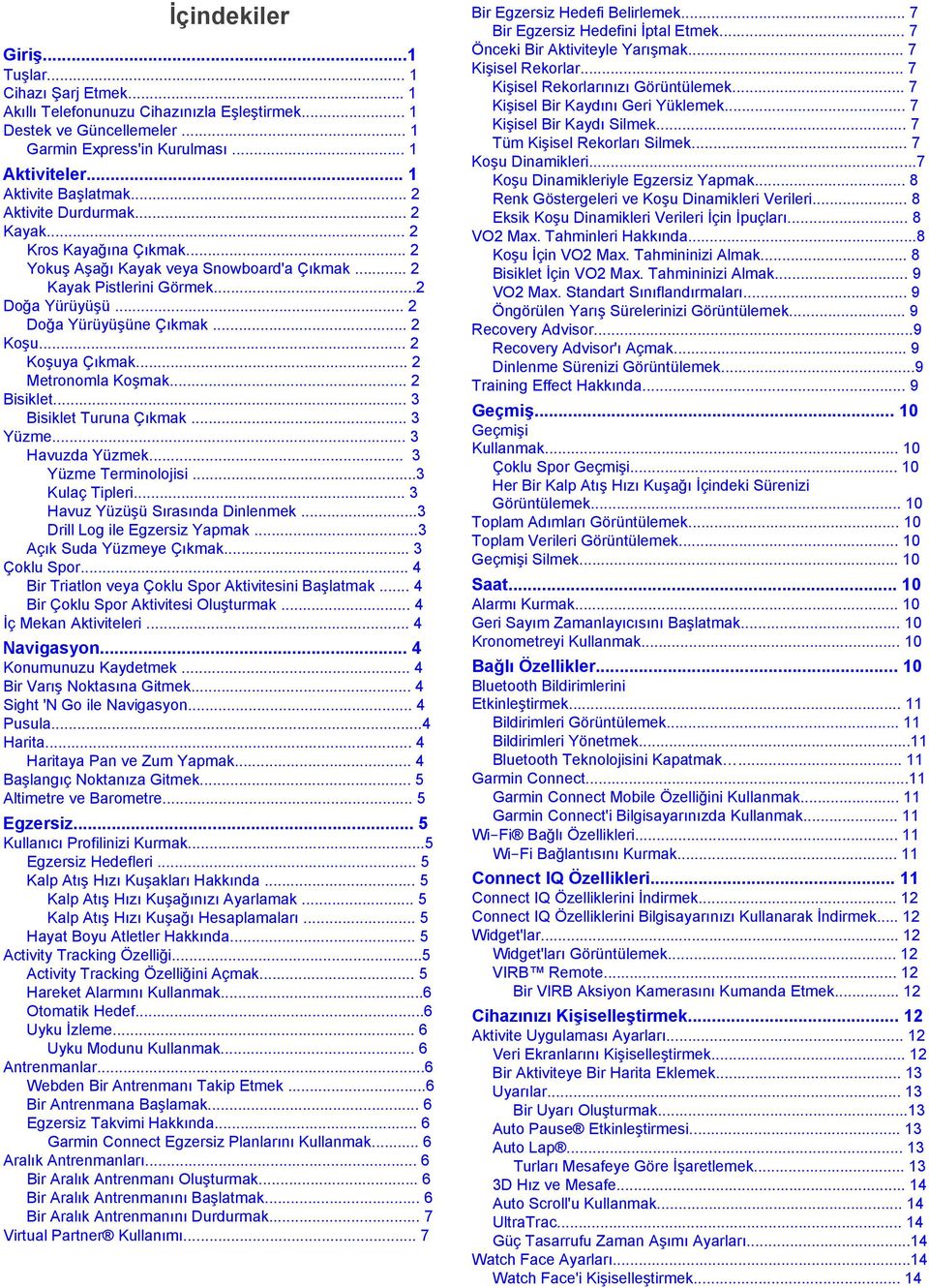 .. 2 Doğa Yürüyüşüne Çıkmak... 2 Koşu... 2 Koşuya Çıkmak... 2 Metronomla Koşmak... 2 Bisiklet... 3 Bisiklet Turuna Çıkmak... 3 Yüzme... 3 Havuzda Yüzmek... 3 Yüzme Terminolojisi...3 Kulaç Tipleri.