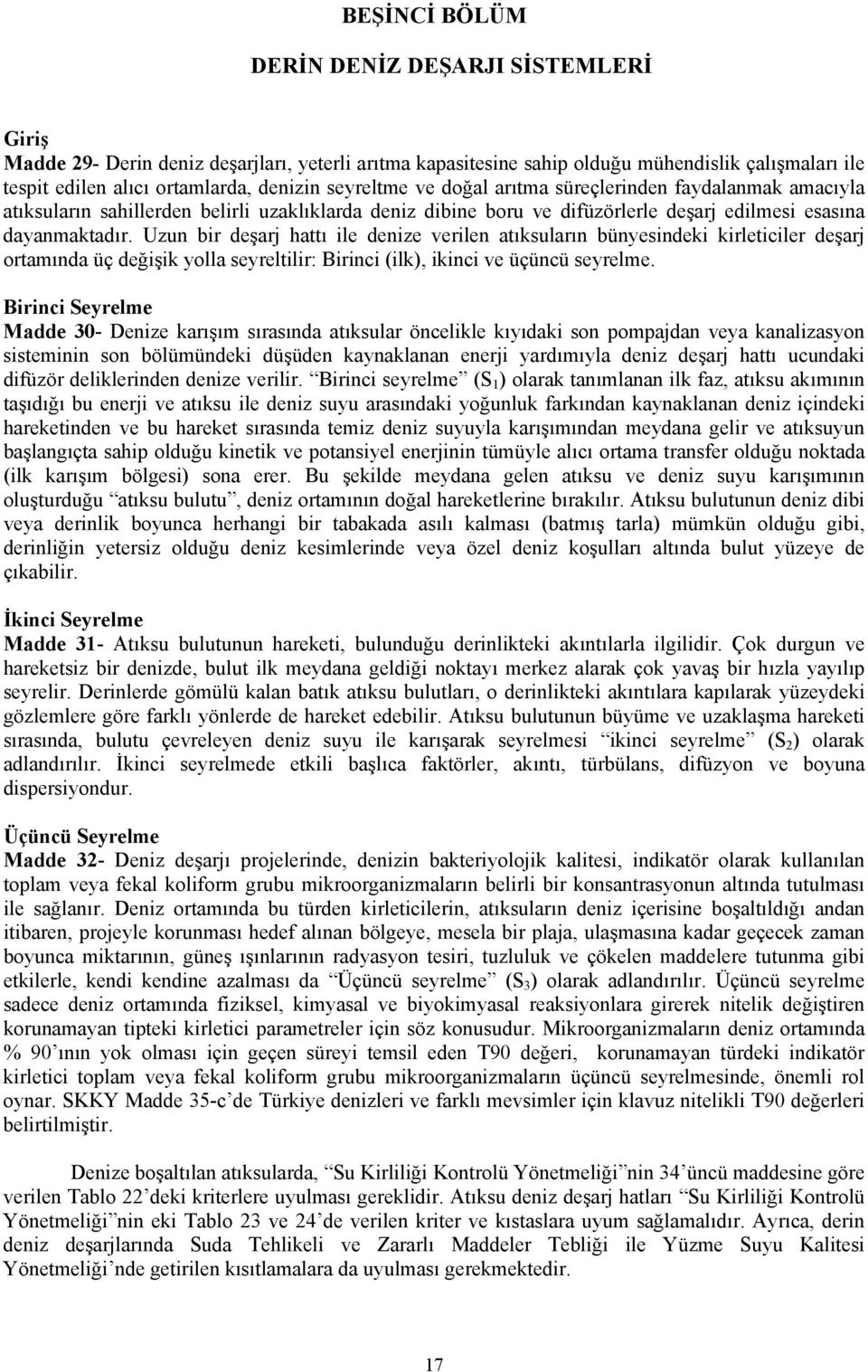 Uzun bir deşarj hattı ile denize verilen atıksuların bünyesindeki kirleticiler deşarj ortamında üç değişik yolla seyreltilir: Birinci (ilk), ikinci ve üçüncü seyrelme.