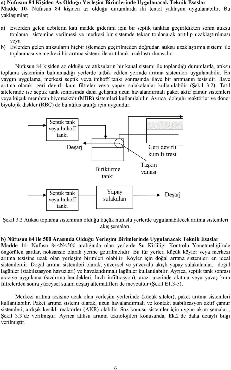 uzaklaştırılması veya b) Evlerden gelen atıksuların hiçbir işlemden geçirilmeden doğrudan atıksu uzaklaştırma sistemi ile toplanması ve merkezi bir arıtma sistemi ile arıtılarak uzaklaştırılmasıdır.