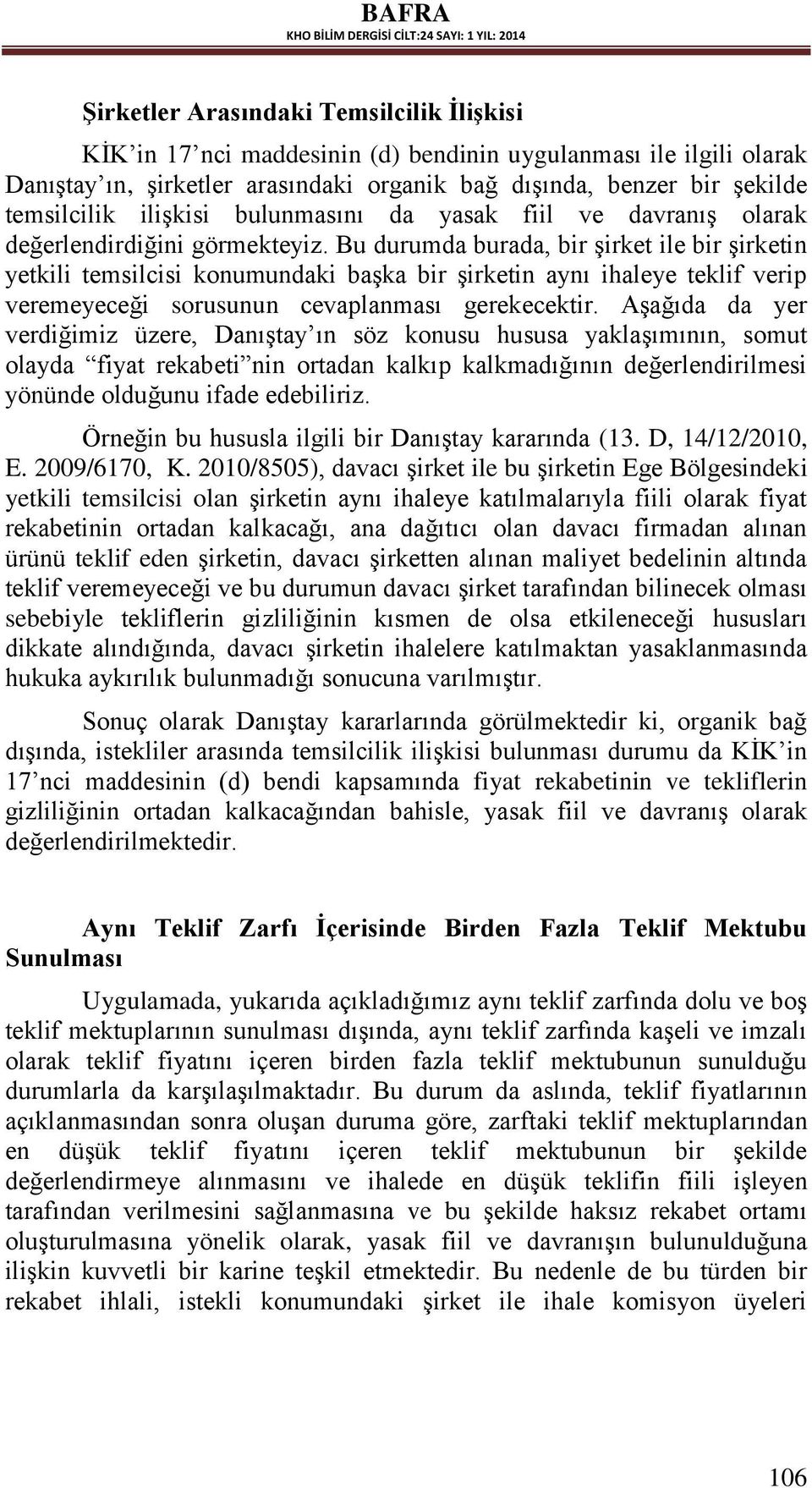 Bu durumda burada, bir şirket ile bir şirketin yetkili temsilcisi konumundaki başka bir şirketin aynı ihaleye teklif verip veremeyeceği sorusunun cevaplanması gerekecektir.